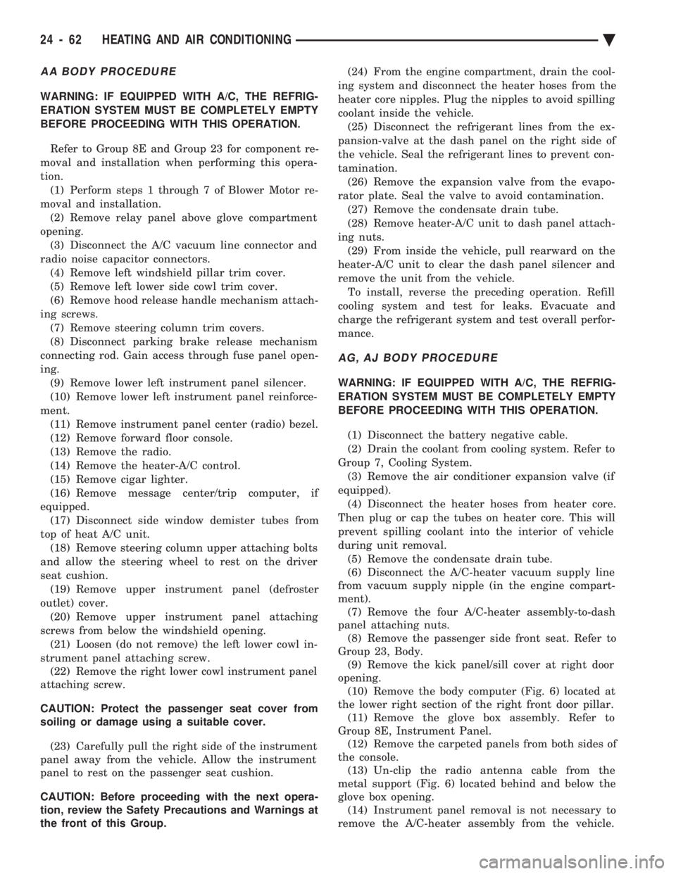 CHEVROLET PLYMOUTH ACCLAIM 1993 Service Manual AA BODY PROCEDURE
WARNING: IF EQUIPPED WITH A/C, THE REFRIG-
ERATION SYSTEM MUST BE COMPLETELY EMPTY
BEFORE PROCEEDING WITH THIS OPERATION. Refer to Group 8E and Group 23 for component re-
moval and CHEVROLET PLYMOUTH ACCLAIM 1993 Service Manual AA BODY PROCEDURE
WARNING: IF EQUIPPED WITH A/C, THE REFRIG-
ERATION SYSTEM MUST BE COMPLETELY EMPTY
BEFORE PROCEEDING WITH THIS OPERATION. Refer to Group 8E and Group 23 for component re-
moval and