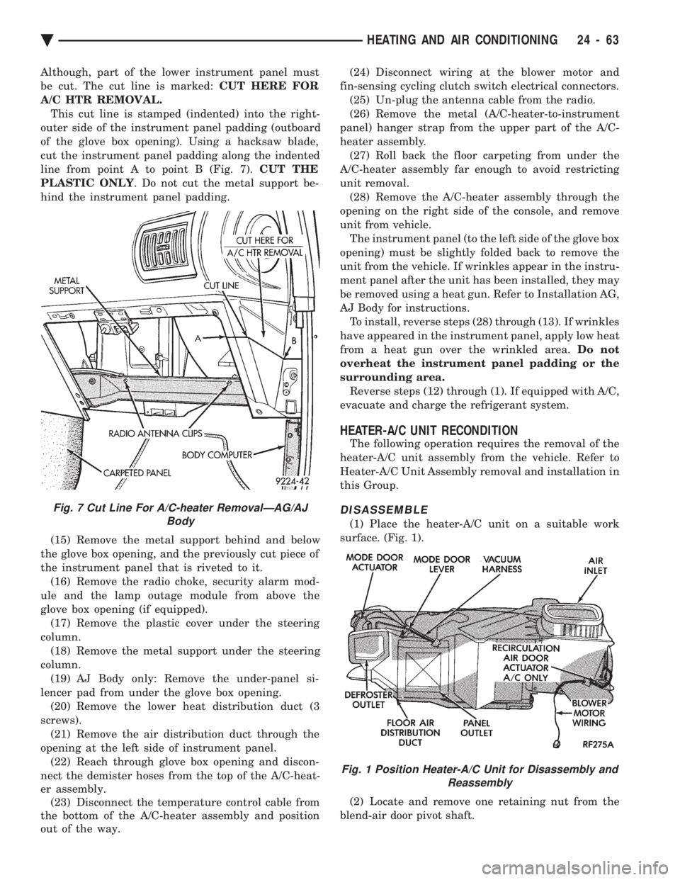 CHEVROLET PLYMOUTH ACCLAIM 1993 Service Manual Although, part of the lower instrument panel must
be cut. The cut line is marked: CUT HERE FOR
A/C HTR REMOVAL. This cut line is stamped (indented) into the right-
outer side of the instrument panel CHEVROLET PLYMOUTH ACCLAIM 1993 Service Manual Although, part of the lower instrument panel must
be cut. The cut line is marked: CUT HERE FOR
A/C HTR REMOVAL. This cut line is stamped (indented) into the right-
outer side of the instrument panel