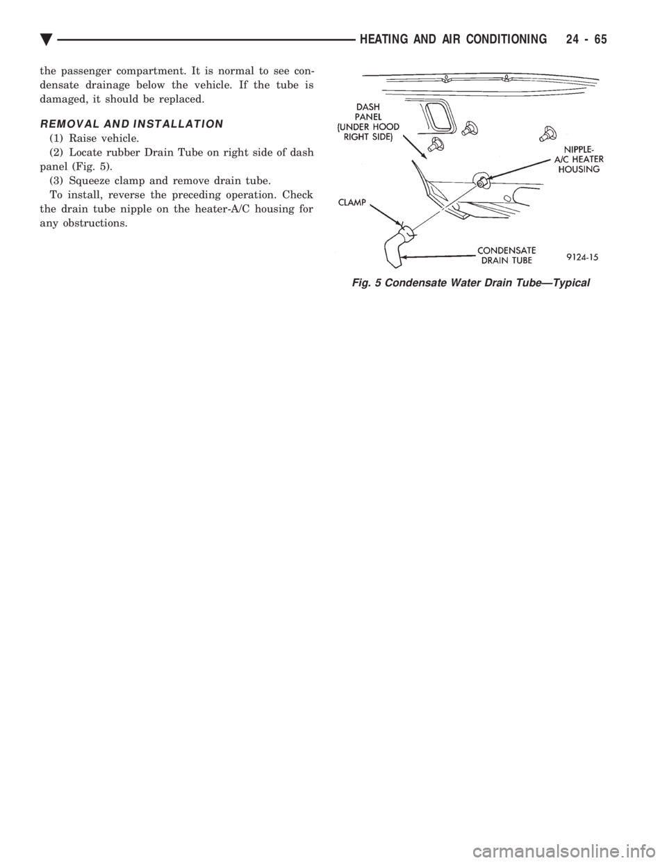 CHEVROLET PLYMOUTH ACCLAIM 1993 Service Manual the passenger compartment. It is normal to see con-
densate drainage below the vehicle. If the tube is
damaged, it should be replaced.
REMOVAL AND INSTALLATION
(1) Raise vehicle.
(2) Locate rubber Dr CHEVROLET PLYMOUTH ACCLAIM 1993 Service Manual the passenger compartment. It is normal to see con-
densate drainage below the vehicle. If the tube is
damaged, it should be replaced.
REMOVAL AND INSTALLATION
(1) Raise vehicle.
(2) Locate rubber Dr
