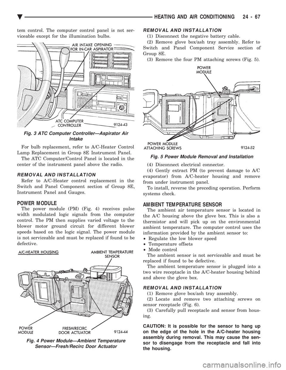 CHEVROLET PLYMOUTH ACCLAIM 1993 Service Manual tem control. The computer control panel is not ser-
viceable except for the illumination bulbs. For bulb replacement, refer to A/C-Heater Control
Lamp Replacement in Group 8E Instrument Panel. The A CHEVROLET PLYMOUTH ACCLAIM 1993 Service Manual tem control. The computer control panel is not ser-
viceable except for the illumination bulbs. For bulb replacement, refer to A/C-Heater Control
Lamp Replacement in Group 8E Instrument Panel. The A