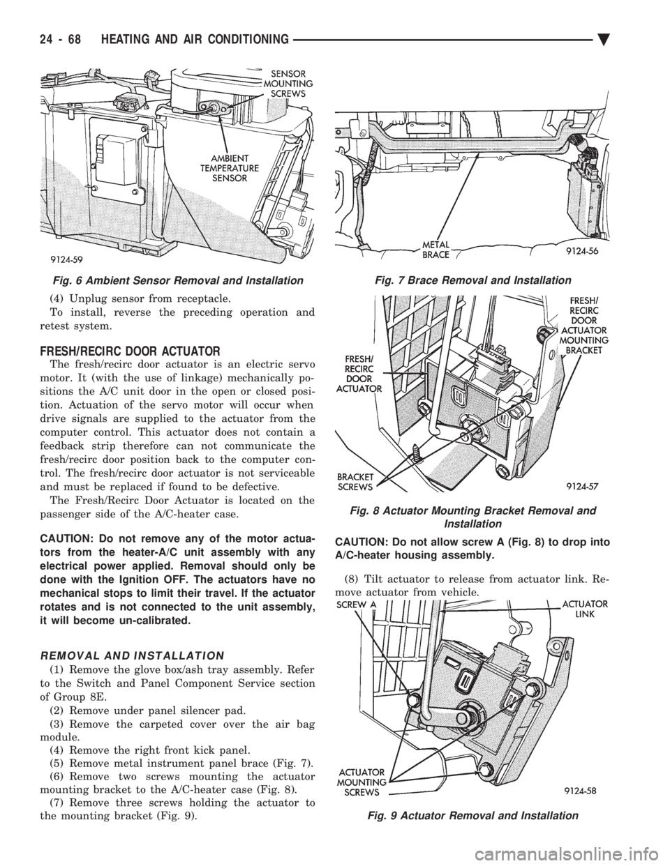 CHEVROLET PLYMOUTH ACCLAIM 1993 Service Manual (4) Unplug sensor from receptacle.
To install, reverse the preceding operation and
retest system.
FRESH/RECIRC DOOR ACTUATOR
The fresh/recirc door actuator is an electric servo
motor. It (with the us CHEVROLET PLYMOUTH ACCLAIM 1993 Service Manual (4) Unplug sensor from receptacle.
To install, reverse the preceding operation and
retest system.
FRESH/RECIRC DOOR ACTUATOR
The fresh/recirc door actuator is an electric servo
motor. It (with the us