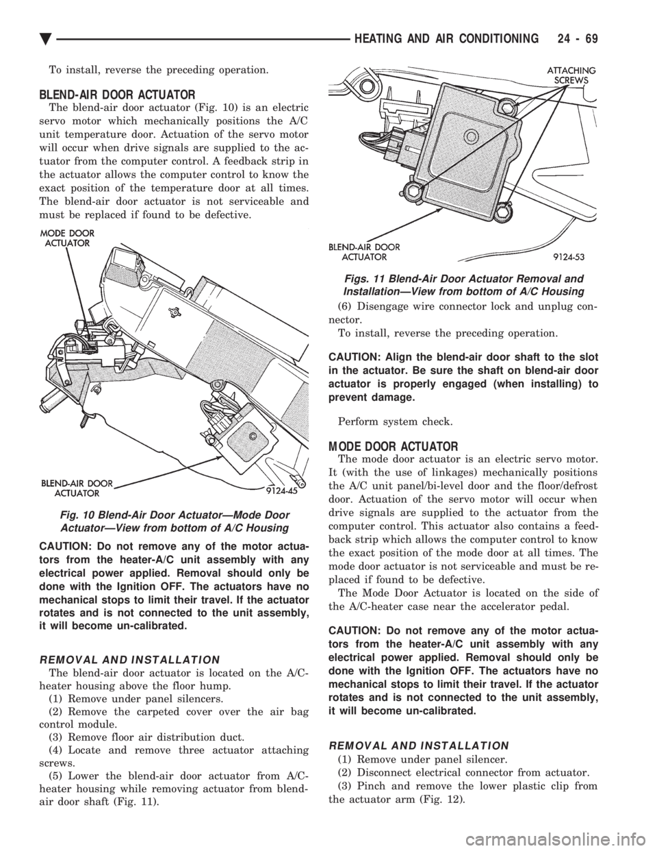 CHEVROLET PLYMOUTH ACCLAIM 1993 Service Manual To install, reverse the preceding operation.
BLEND-AIR DOOR ACTUATOR
The blend-air door actuator (Fig. 10) is an electric
servo motor which mechanically positions the A/C
unit temperature door. Actua CHEVROLET PLYMOUTH ACCLAIM 1993 Service Manual To install, reverse the preceding operation.
BLEND-AIR DOOR ACTUATOR
The blend-air door actuator (Fig. 10) is an electric
servo motor which mechanically positions the A/C
unit temperature door. Actua