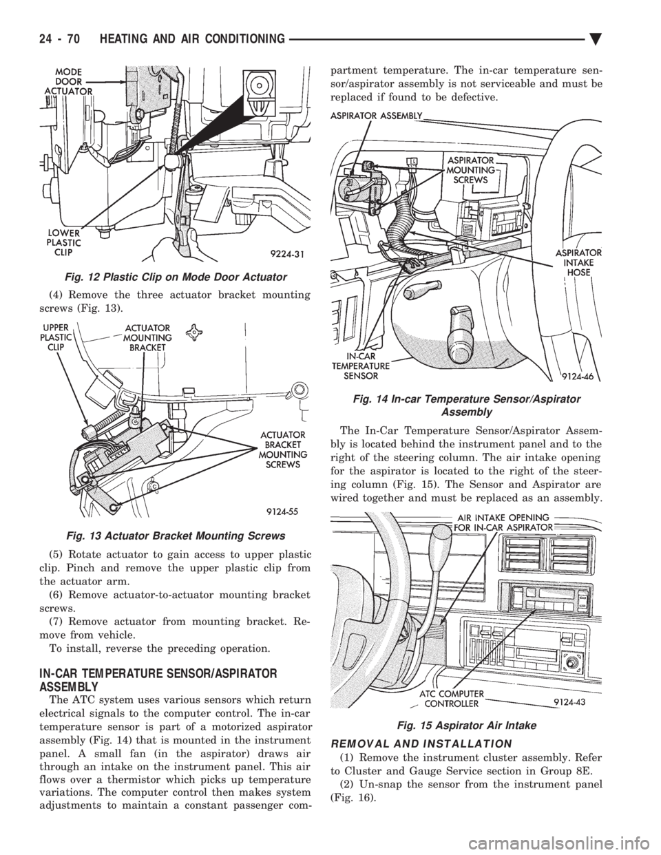 CHEVROLET PLYMOUTH ACCLAIM 1993 Service Manual (4) Remove the three actuator bracket mounting
screws (Fig. 13).
(5) Rotate actuator to gain access to upper plastic
clip. Pinch and remove the upper plastic clip from
the actuator arm. (6) Remove CHEVROLET PLYMOUTH ACCLAIM 1993 Service Manual (4) Remove the three actuator bracket mounting
screws (Fig. 13).
(5) Rotate actuator to gain access to upper plastic
clip. Pinch and remove the upper plastic clip from
the actuator arm. (6) Remove