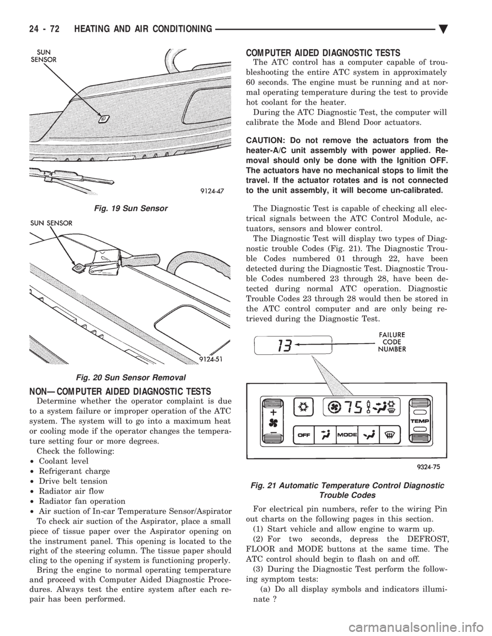 CHEVROLET PLYMOUTH ACCLAIM 1993 Service Manual NONÐCOMPUTER AIDED DIAGNOSTIC TESTS
Determine whether the operator complaint is due
to a system failure or improper operation of the ATC
system. The system will to go into a maximum heat
or cooling CHEVROLET PLYMOUTH ACCLAIM 1993 Service Manual NONÐCOMPUTER AIDED DIAGNOSTIC TESTS
Determine whether the operator complaint is due
to a system failure or improper operation of the ATC
system. The system will to go into a maximum heat
or cooling