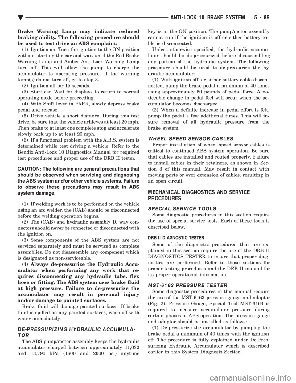 CHEVROLET PLYMOUTH ACCLAIM 1993 Service Manual Brake Warning Lamp may indicate reduced
braking ability. The following procedure should
be used to test drive an ABS complaint:(1) Ignition on. Turn the ignition to the ON position
without starting t CHEVROLET PLYMOUTH ACCLAIM 1993 Service Manual Brake Warning Lamp may indicate reduced
braking ability. The following procedure should
be used to test drive an ABS complaint:(1) Ignition on. Turn the ignition to the ON position
without starting t