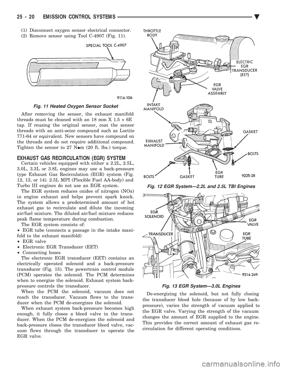 CHEVROLET PLYMOUTH ACCLAIM 1993  Service Manual (1) Disconnect oxygen sensor electrical connector. 
(2) Remove sensor using Tool C-4907 (Fig. 11). 
After removing the sensor, the exhaust manifold 
threads must be cleaned with an 18 mm X 1.5 + 6E
ta