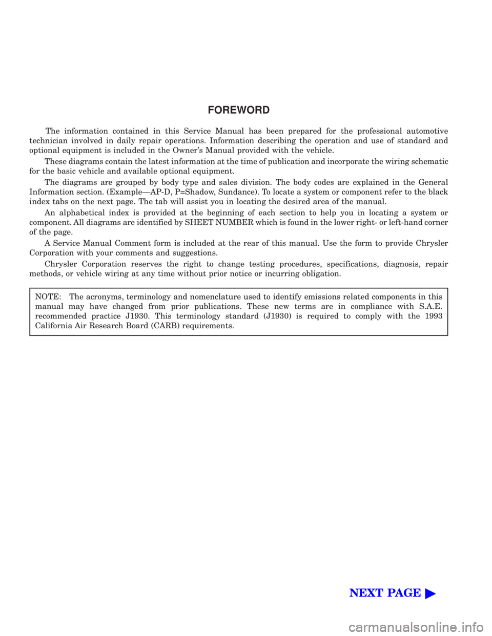 CHEVROLET PLYMOUTH ACCLAIM 1993  Service Manual FOREWORD
The information contained in this Service Manual has been prepared for the professional automotive 
technician involved in daily repair operations. Information describing the operation and us