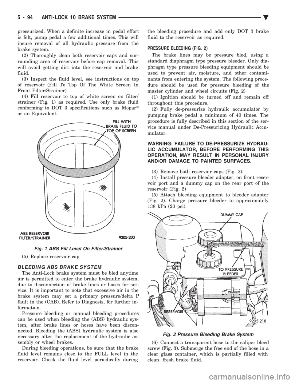 CHEVROLET PLYMOUTH ACCLAIM 1993  Service Manual pressurized. When a definite increase in pedal effort 
is felt, pump pedal a few additional times. This will
insure removal of all hydraulic pressure from the
brake system.(2) Thoroughly clean both re