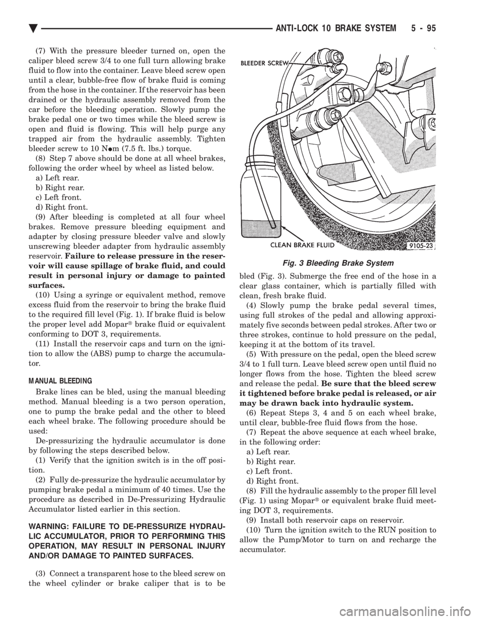 CHEVROLET PLYMOUTH ACCLAIM 1993  Service Manual (7) With the pressure bleeder turned on, open the 
caliper bleed screw 3/4 to one full turn allowing brake
fluid to flow into the container. Leave bleed screw open
until a clear, bubble-free flow of b