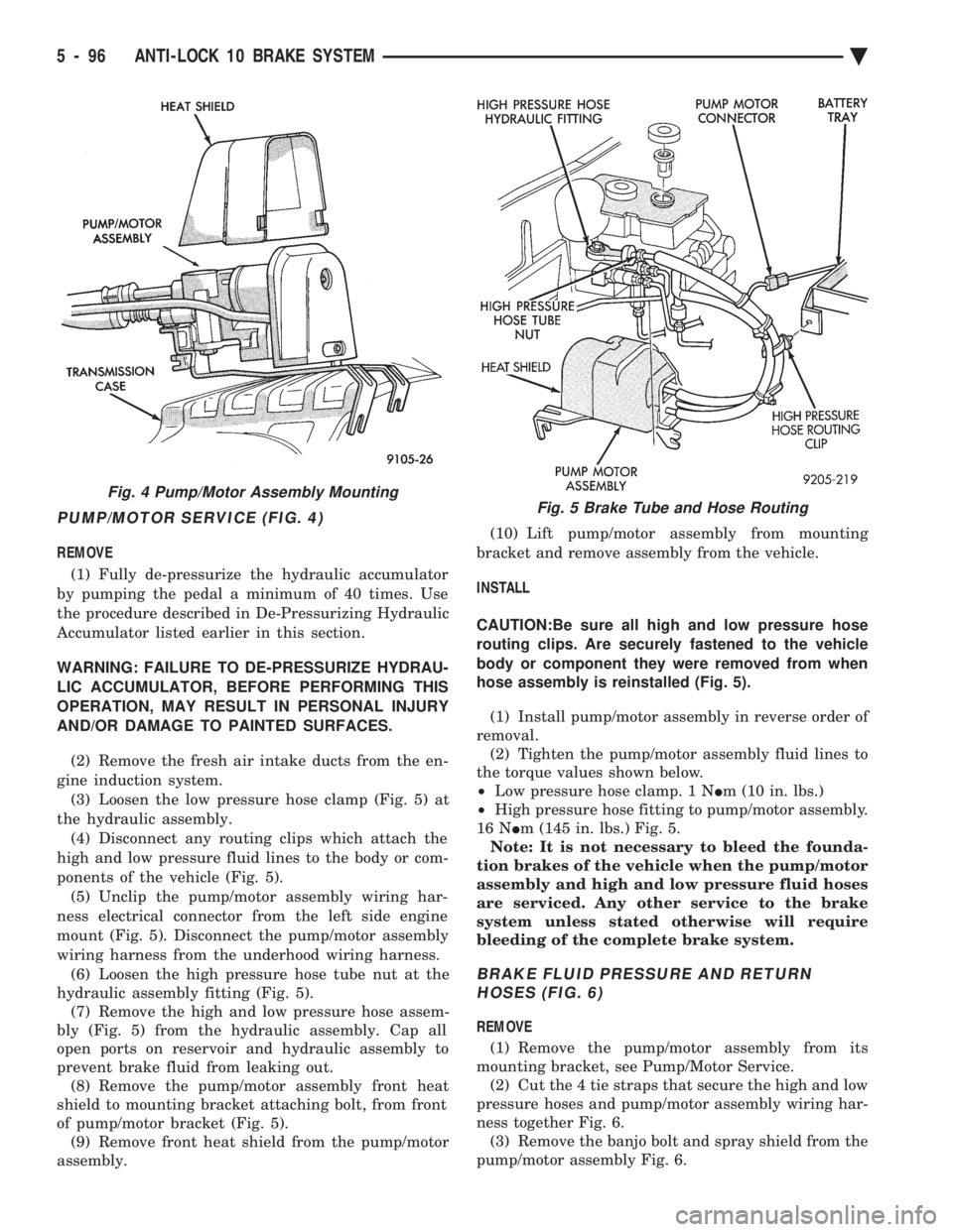 CHEVROLET PLYMOUTH ACCLAIM 1993 Service Manual PUMP/MOTOR SERVICE (FIG. 4)
REMOVE (1) Fully de-pressurize the hydraulic accumulator
by pumping the pedal a minimum of 40 times. Use
the procedure described in De-Pressurizing Hydraulic
Accumulator l CHEVROLET PLYMOUTH ACCLAIM 1993 Service Manual PUMP/MOTOR SERVICE (FIG. 4)
REMOVE (1) Fully de-pressurize the hydraulic accumulator
by pumping the pedal a minimum of 40 times. Use
the procedure described in De-Pressurizing Hydraulic
Accumulator l