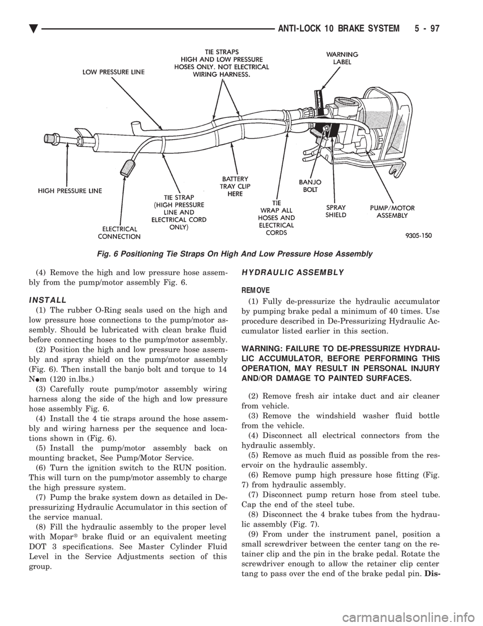 CHEVROLET PLYMOUTH ACCLAIM 1993 Service Manual (4) Remove the high and low pressure hose assem-
bly from the pump/motor assembly Fig. 6.
INSTALL
(1) The rubber O-Ring seals used on the high and
low pressure hose connections to the pump/motor as-
CHEVROLET PLYMOUTH ACCLAIM 1993 Service Manual (4) Remove the high and low pressure hose assem-
bly from the pump/motor assembly Fig. 6.
INSTALL
(1) The rubber O-Ring seals used on the high and
low pressure hose connections to the pump/motor as-