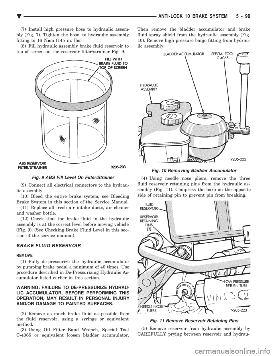 CHEVROLET PLYMOUTH ACCLAIM 1993 Service Manual (7) Install high pressure hose to hydraulic assem-
bly (Fig. 7). Tighten the hose, to hydraulic assembly
fitting to 16 N Im (145 in. lbs)
(8) Fill hydraulic assembly brake fluid reservoir to
top of CHEVROLET PLYMOUTH ACCLAIM 1993 Service Manual (7) Install high pressure hose to hydraulic assem-
bly (Fig. 7). Tighten the hose, to hydraulic assembly
fitting to 16 N Im (145 in. lbs)
(8) Fill hydraulic assembly brake fluid reservoir to
top of