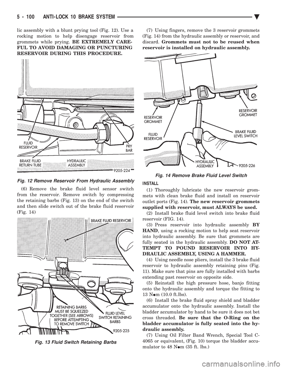 CHEVROLET PLYMOUTH ACCLAIM 1993 Service Manual lic assembly with a blunt prying tool (Fig. 12). Use a
rocking motion to help disengage reservoir from
grommets while prying. BE EXTREMELY CARE-
FUL TO AVOID DAMAGING OR PUNCTURING
RESERVOIR DURING CHEVROLET PLYMOUTH ACCLAIM 1993 Service Manual lic assembly with a blunt prying tool (Fig. 12). Use a
rocking motion to help disengage reservoir from
grommets while prying. BE EXTREMELY CARE-
FUL TO AVOID DAMAGING OR PUNCTURING
RESERVOIR DURING