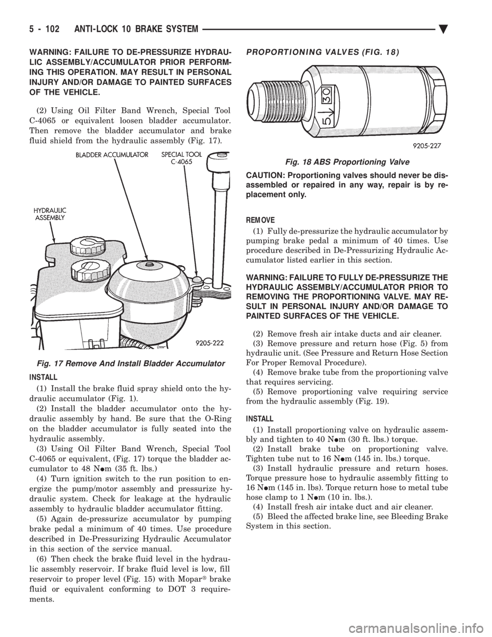 CHEVROLET PLYMOUTH ACCLAIM 1993 Service Manual WARNING: FAILURE TO DE-PRESSURIZE HYDRAU-
LIC ASSEMBLY/ACCUMULATOR PRIOR PERFORM-
ING THIS OPERATION. MAY RESULT IN PERSONAL
INJURY AND/OR DAMAGE TO PAINTED SURFACES
OF THE VEHICLE.
(2) Using Oil Fi CHEVROLET PLYMOUTH ACCLAIM 1993 Service Manual WARNING: FAILURE TO DE-PRESSURIZE HYDRAU-
LIC ASSEMBLY/ACCUMULATOR PRIOR PERFORM-
ING THIS OPERATION. MAY RESULT IN PERSONAL
INJURY AND/OR DAMAGE TO PAINTED SURFACES
OF THE VEHICLE.
(2) Using Oil Fi