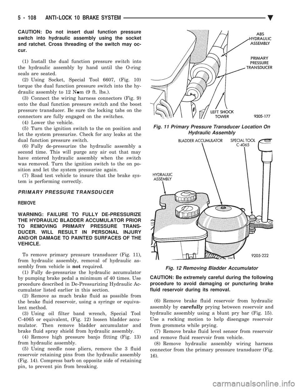 CHEVROLET PLYMOUTH ACCLAIM 1993 Service Manual CAUTION: Do not insert dual function pressure
switch into hydraulic assembly using the socket
and ratchet. Cross threading of the switch may oc-
cur. (1) Install the dual function pressure switch int CHEVROLET PLYMOUTH ACCLAIM 1993 Service Manual CAUTION: Do not insert dual function pressure
switch into hydraulic assembly using the socket
and ratchet. Cross threading of the switch may oc-
cur. (1) Install the dual function pressure switch int