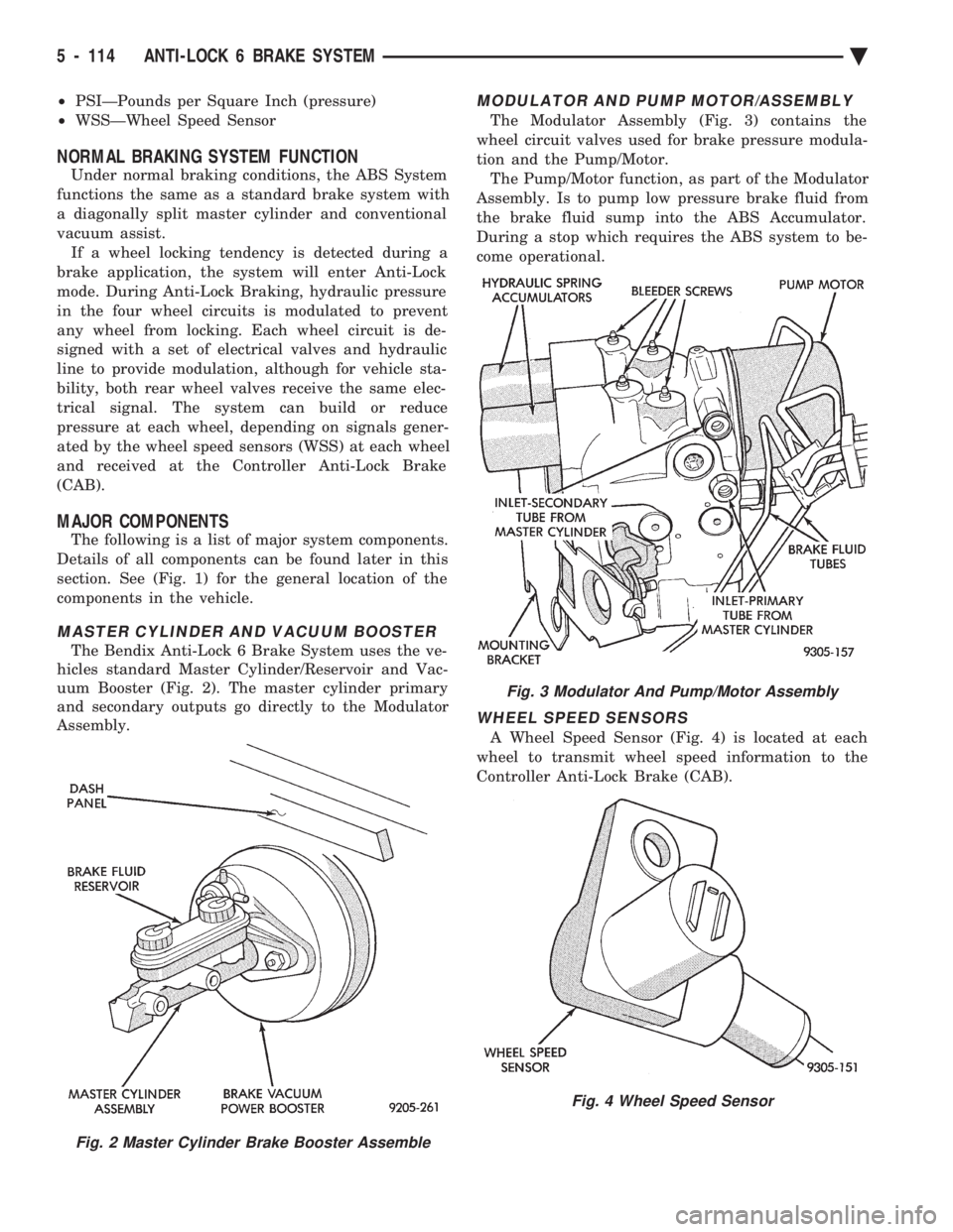 CHEVROLET PLYMOUTH ACCLAIM 1993 Service Manual ² PSIÐPounds per Square Inch (pressure)
² WSSÐWheel Speed Sensor
NORMAL BRAKING SYSTEM FUNCTION
Under normal braking conditions, the ABS System
functions the same as a standard brake system wit CHEVROLET PLYMOUTH ACCLAIM 1993 Service Manual ² PSIÐPounds per Square Inch (pressure)
² WSSÐWheel Speed Sensor
NORMAL BRAKING SYSTEM FUNCTION
Under normal braking conditions, the ABS System
functions the same as a standard brake system wit