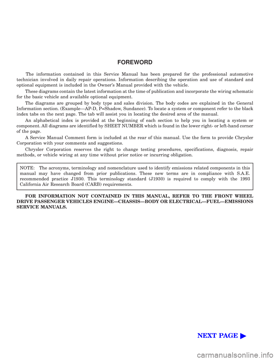 CHEVROLET PLYMOUTH ACCLAIM 1993  Service Manual FOREWORD
The information contained in this Service Manual has been prepared for the professional automotive 
technician involved in daily repair operations. Information describing the operation and us