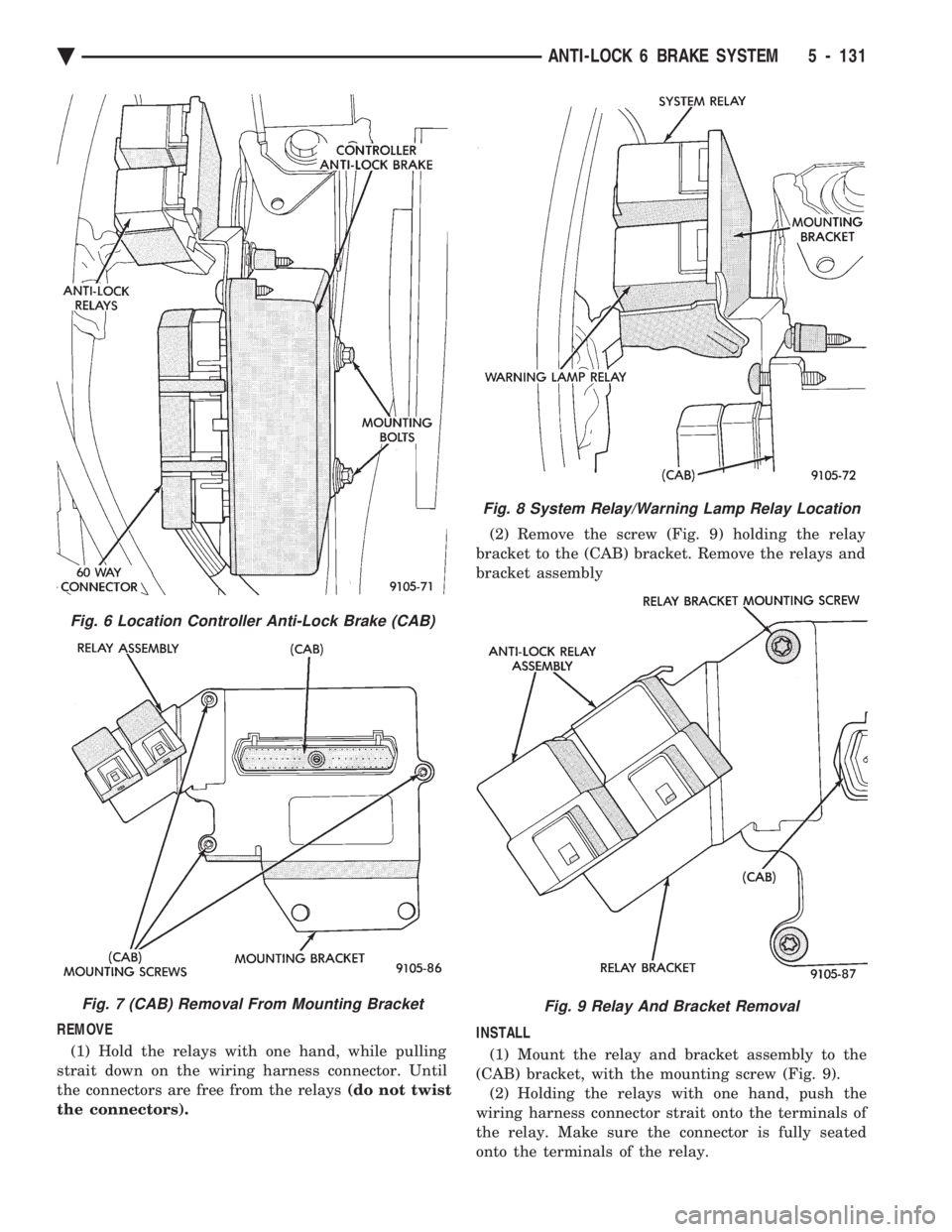 CHEVROLET PLYMOUTH ACCLAIM 1993 Service Manual REMOVE (1) Hold the relays with one hand, while pulling
strait down on the wiring harness connector. Until
the connectors are free from the relays (do not twist
the connectors). (2) Remove the scr CHEVROLET PLYMOUTH ACCLAIM 1993 Service Manual REMOVE (1) Hold the relays with one hand, while pulling
strait down on the wiring harness connector. Until
the connectors are free from the relays (do not twist
the connectors). (2) Remove the scr