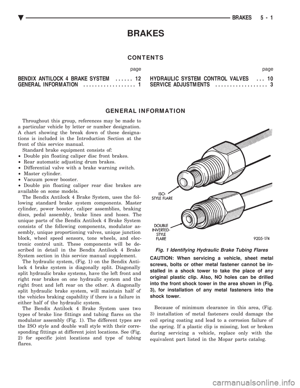 CHEVROLET PLYMOUTH ACCLAIM 1993 Service Manual BRAKES
CONTENTS
page page
BENDIX ANTILOCK 4 BRAKE SYSTEM ...... 12
GENERAL INFORMATION .................. 1 HYDRAULIC SYSTEM CONTROL VALVES . . . 10
SERVICE ADJUSTMENTS
.................. 3
GENE CHEVROLET PLYMOUTH ACCLAIM 1993 Service Manual BRAKES
CONTENTS
page page
BENDIX ANTILOCK 4 BRAKE SYSTEM ...... 12
GENERAL INFORMATION .................. 1 HYDRAULIC SYSTEM CONTROL VALVES . . . 10
SERVICE ADJUSTMENTS
.................. 3
GENE