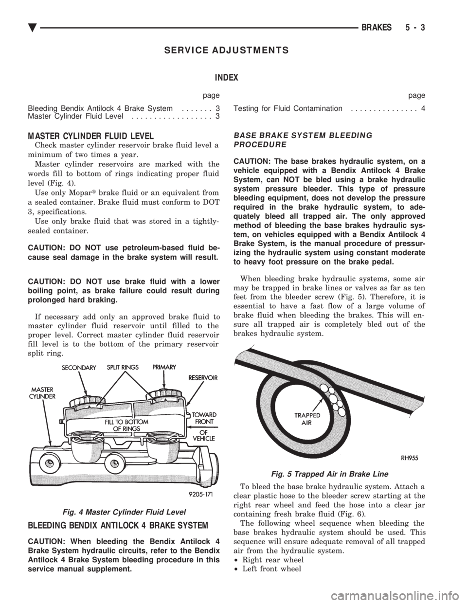 CHEVROLET PLYMOUTH ACCLAIM 1993 Service Manual SERVICE ADJUSTMENTS INDEX
page page
Bleeding Bendix Antilock 4 Brake System ....... 3
Master Cylinder Fluid Level .................. 3 Testing for Fluid Contamination
............... 4
MASTER CYL CHEVROLET PLYMOUTH ACCLAIM 1993 Service Manual SERVICE ADJUSTMENTS INDEX
page page
Bleeding Bendix Antilock 4 Brake System ....... 3
Master Cylinder Fluid Level .................. 3 Testing for Fluid Contamination
............... 4
MASTER CYL