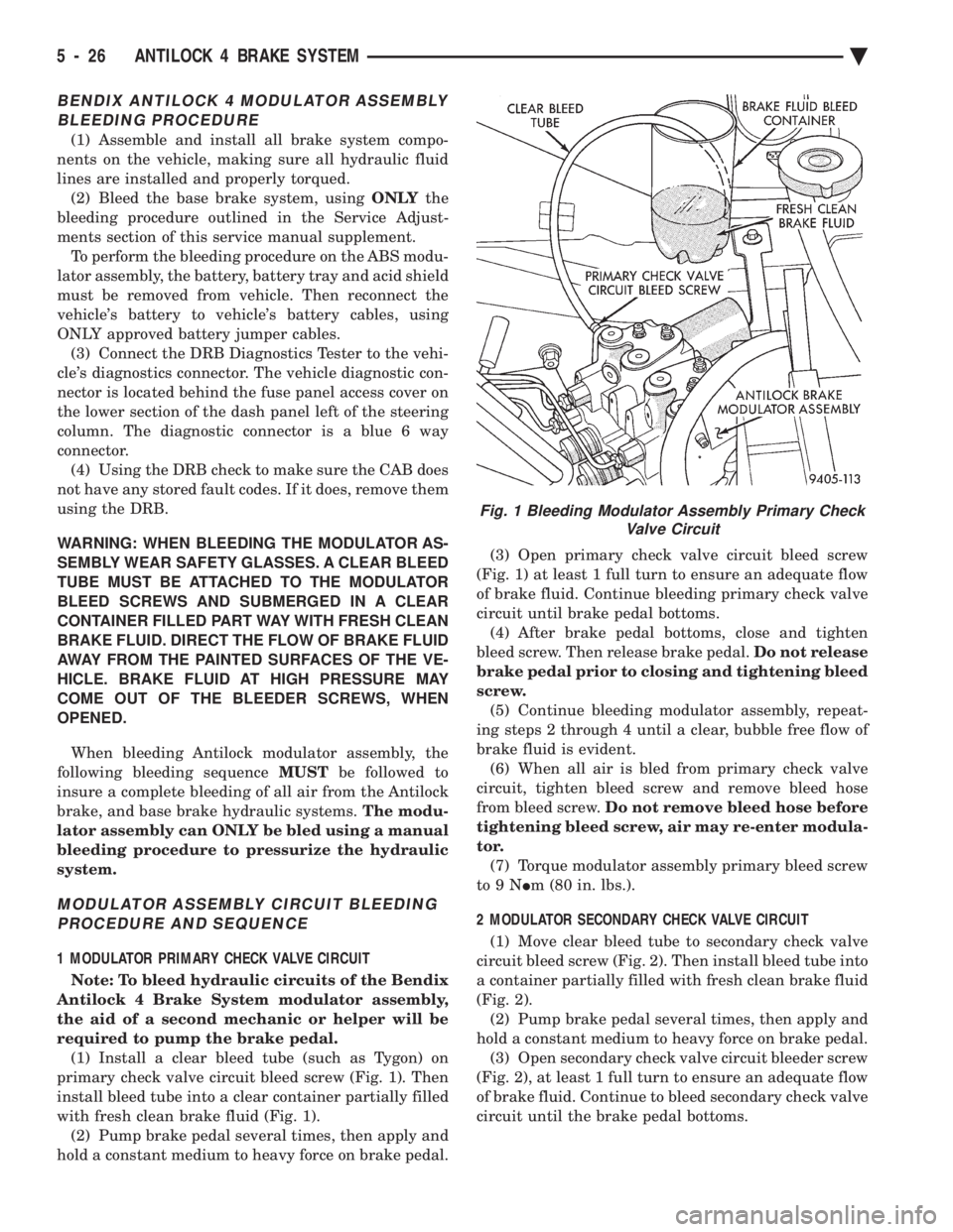 CHEVROLET PLYMOUTH ACCLAIM 1993 Service Manual BENDIX ANTILOCK 4 MODULATOR ASSEMBLY BLEEDING PROCEDURE
(1) Assemble and install all brake system compo-
nents on the vehicle, making sure all hydraulic fluid
lines are installed and properly torqued. CHEVROLET PLYMOUTH ACCLAIM 1993 Service Manual BENDIX ANTILOCK 4 MODULATOR ASSEMBLY BLEEDING PROCEDURE
(1) Assemble and install all brake system compo-
nents on the vehicle, making sure all hydraulic fluid
lines are installed and properly torqued.
