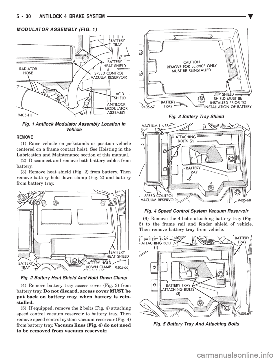 CHEVROLET PLYMOUTH ACCLAIM 1993 Service Manual MODULATOR ASSEMBLY (FIG. 1)
REMOVE (1) Raise vehicle on jackstands or position vehicle
centered on a frame contact hoist. See Hoisting in the
Lubrication and Maintenance section of this manual. (2) D CHEVROLET PLYMOUTH ACCLAIM 1993 Service Manual MODULATOR ASSEMBLY (FIG. 1)
REMOVE (1) Raise vehicle on jackstands or position vehicle
centered on a frame contact hoist. See Hoisting in the
Lubrication and Maintenance section of this manual. (2) D