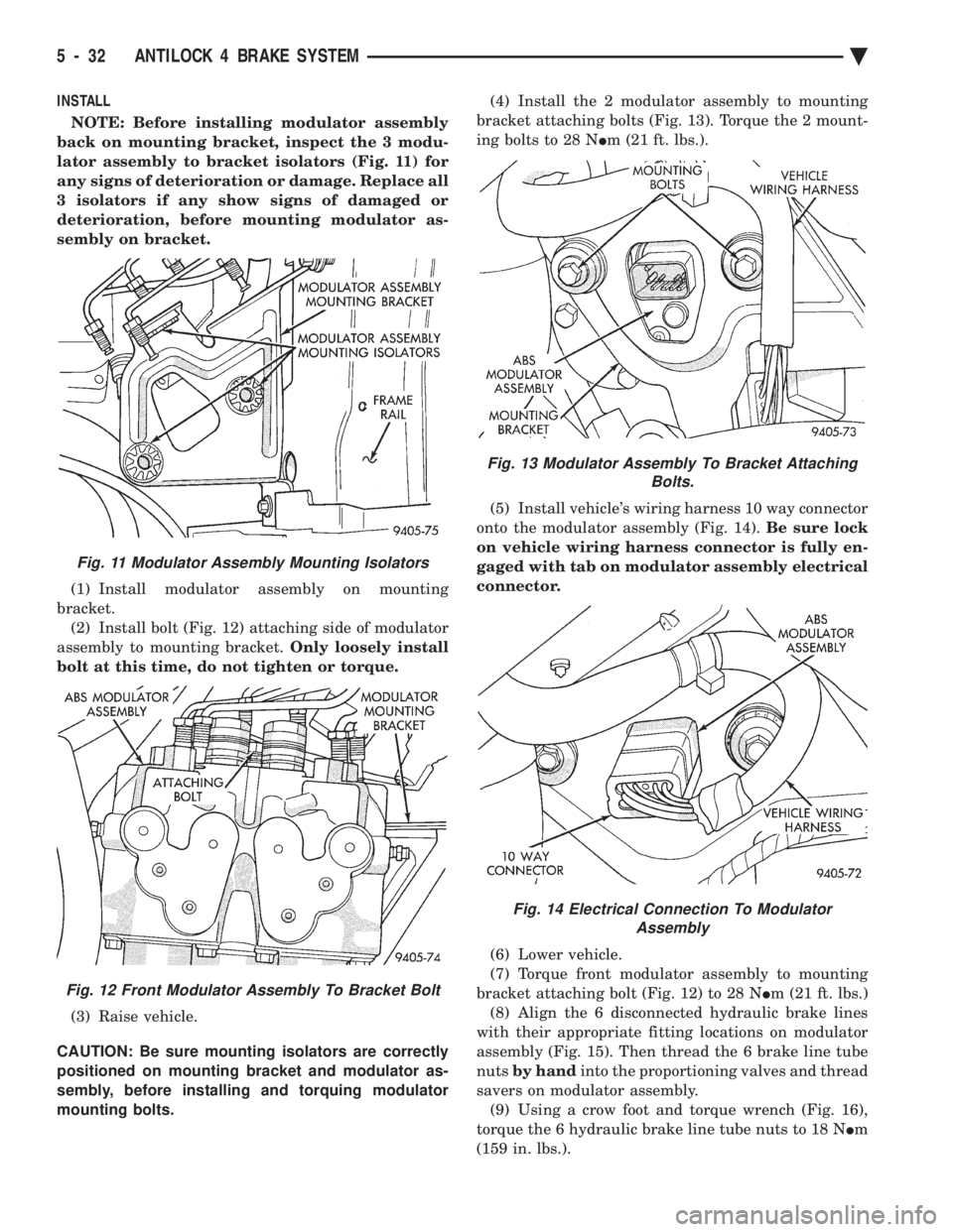 CHEVROLET PLYMOUTH ACCLAIM 1993 Service Manual INSTALL NOTE: Before installing modulator assembly
back on mounting bracket, inspect the 3 modu-
lator assembly to bracket isolators (Fig. 11) for
any signs of deterioration or damage. Replace all
3 CHEVROLET PLYMOUTH ACCLAIM 1993 Service Manual INSTALL NOTE: Before installing modulator assembly
back on mounting bracket, inspect the 3 modu-
lator assembly to bracket isolators (Fig. 11) for
any signs of deterioration or damage. Replace all
3