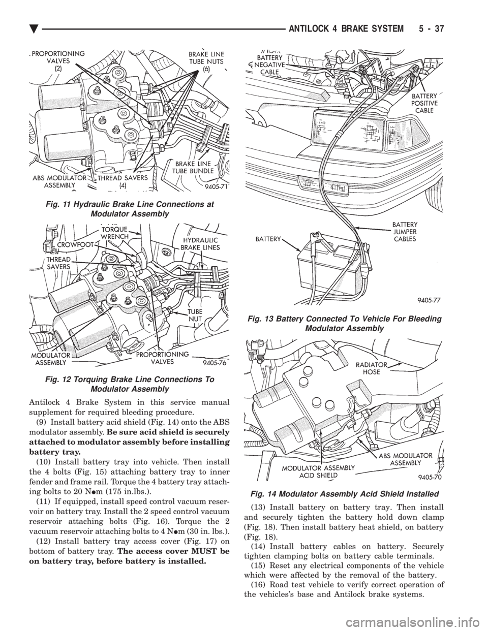 CHEVROLET PLYMOUTH ACCLAIM 1993 Service Manual Antilock 4 Brake System in this service manual
supplement for required bleeding procedure.(9) Install battery acid shield (Fig. 14) onto the ABS
modulator assembly. Be sure acid shield is securely
CHEVROLET PLYMOUTH ACCLAIM 1993 Service Manual Antilock 4 Brake System in this service manual
supplement for required bleeding procedure.(9) Install battery acid shield (Fig. 14) onto the ABS
modulator assembly. Be sure acid shield is securely