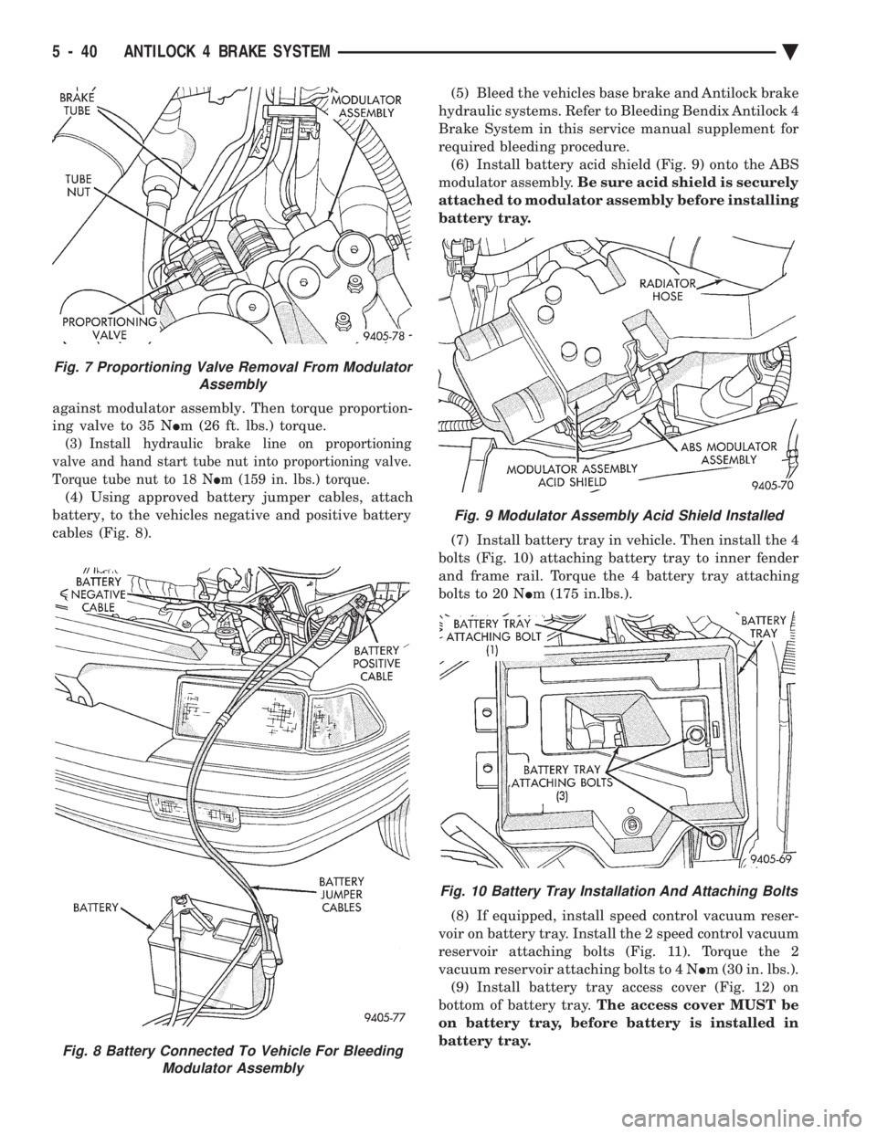 CHEVROLET PLYMOUTH ACCLAIM 1993 Service Manual against modulator assembly. Then torque proportion-
ing valve to 35 N Im (26 ft. lbs.) torque.
(3) Install hydraulic brake line on proportioning
valve and hand start tube nut into proportioning valv CHEVROLET PLYMOUTH ACCLAIM 1993 Service Manual against modulator assembly. Then torque proportion-
ing valve to 35 N Im (26 ft. lbs.) torque.
(3) Install hydraulic brake line on proportioning
valve and hand start tube nut into proportioning valv