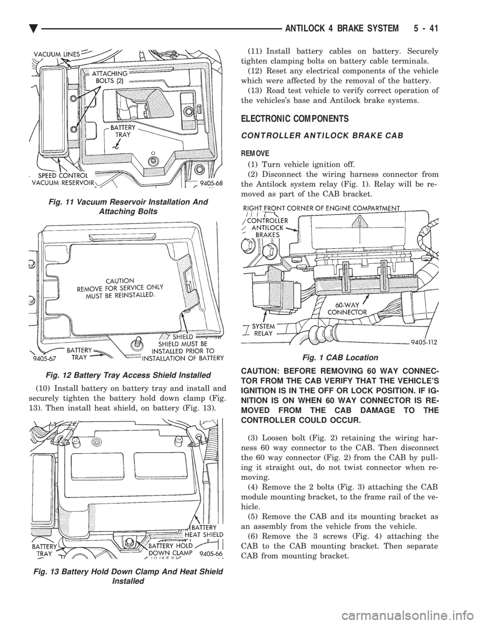 CHEVROLET PLYMOUTH ACCLAIM 1993 Service Manual (10) Install battery on battery tray and install and
securely tighten the battery hold down clamp (Fig.
13). Then install heat shield, on battery (Fig. 13). (11) Install battery cables on battery. S CHEVROLET PLYMOUTH ACCLAIM 1993 Service Manual (10) Install battery on battery tray and install and
securely tighten the battery hold down clamp (Fig.
13). Then install heat shield, on battery (Fig. 13). (11) Install battery cables on battery. S