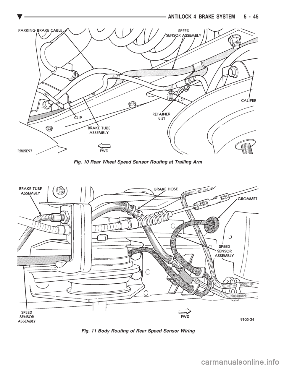 CHEVROLET PLYMOUTH ACCLAIM 1993 Service Manual Fig. 11 Body Routing of Rear Speed Sensor Wiring
Fig. 10 Rear Wheel Speed Sensor Routing at Trailing Arm
Ä ANTILOCK 4 BRAKE SYSTEM 5 - 45 CHEVROLET PLYMOUTH ACCLAIM 1993 Service Manual Fig. 11 Body Routing of Rear Speed Sensor Wiring
Fig. 10 Rear Wheel Speed Sensor Routing at Trailing Arm
Ä ANTILOCK 4 BRAKE SYSTEM 5 - 45