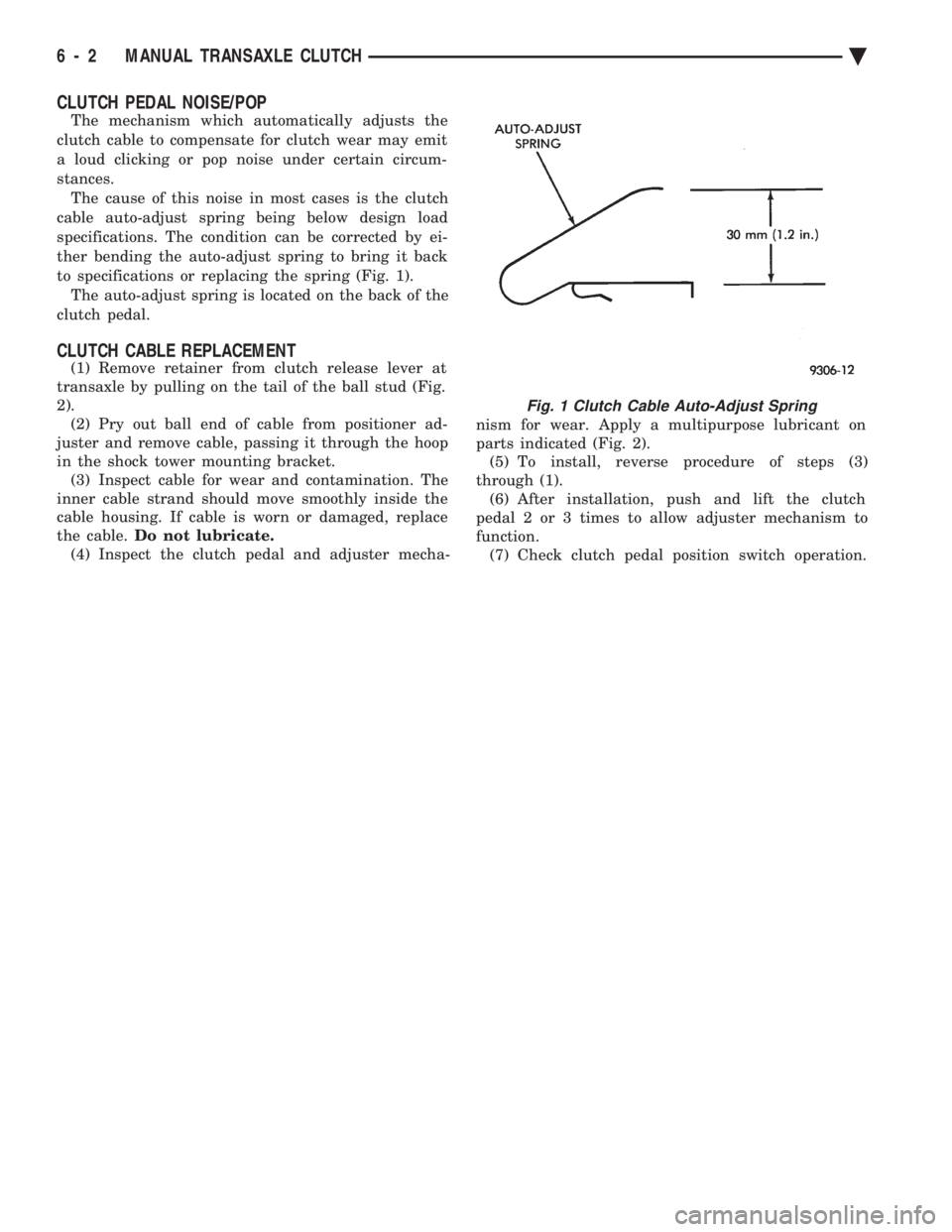 CHEVROLET PLYMOUTH ACCLAIM 1993 Service Manual CLUTCH PEDAL NOISE/POP
The mechanism which automatically adjusts the
clutch cable to compensate for clutch wear may emit
a loud clicking or pop noise under certain circum-
stances. The cause of this CHEVROLET PLYMOUTH ACCLAIM 1993 Service Manual CLUTCH PEDAL NOISE/POP
The mechanism which automatically adjusts the
clutch cable to compensate for clutch wear may emit
a loud clicking or pop noise under certain circum-
stances. The cause of this