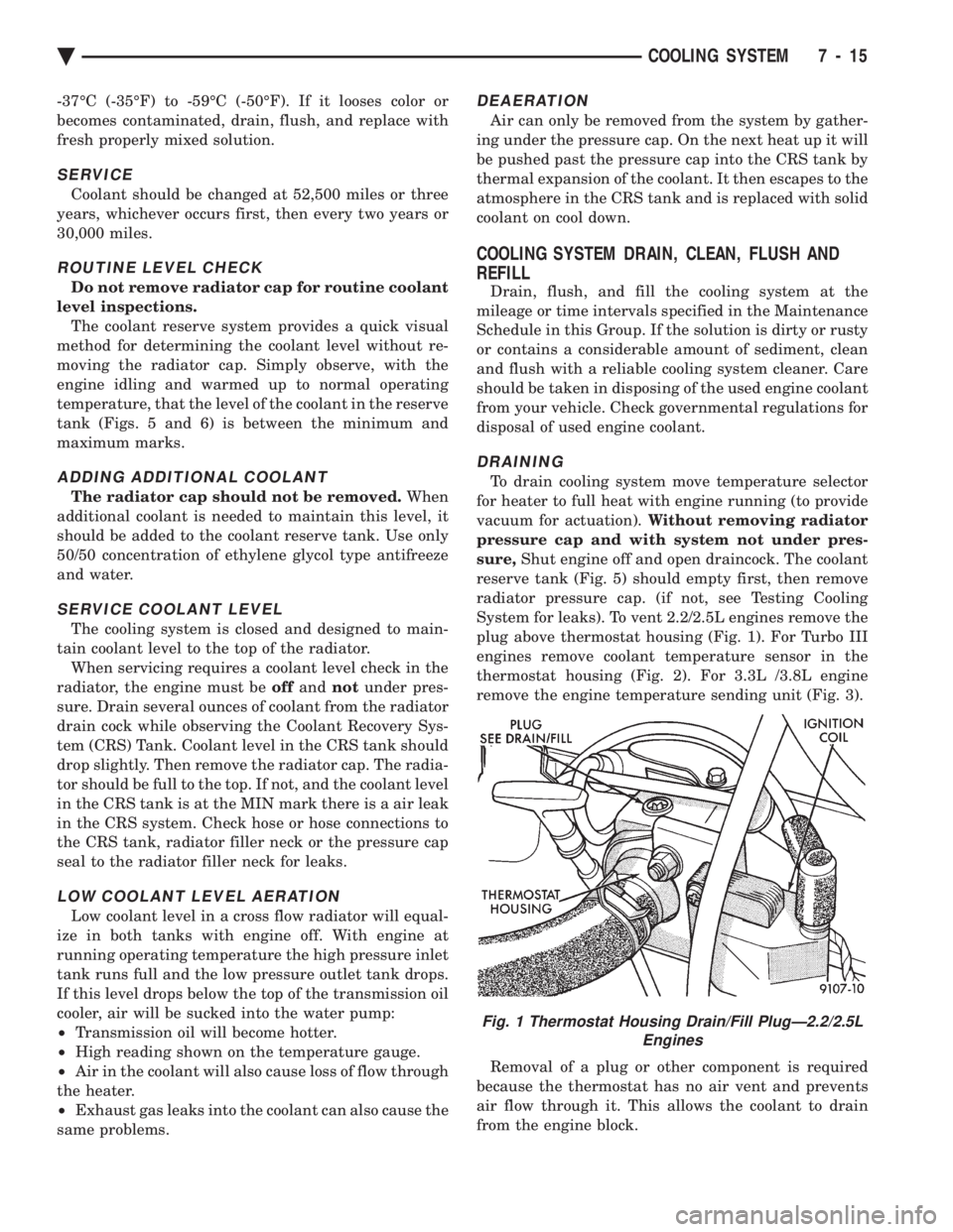 CHEVROLET PLYMOUTH ACCLAIM 1993 Service Manual -37ÉC (-35ÉF) to -59ÉC (-50ÉF). If it looses color or
becomes contaminated, drain, flush, and replace with
fresh properly mixed solution.
SERVICE
Coolant should be changed at 52,500 miles or thre CHEVROLET PLYMOUTH ACCLAIM 1993 Service Manual -37ÉC (-35ÉF) to -59ÉC (-50ÉF). If it looses color or
becomes contaminated, drain, flush, and replace with
fresh properly mixed solution.
SERVICE
Coolant should be changed at 52,500 miles or thre