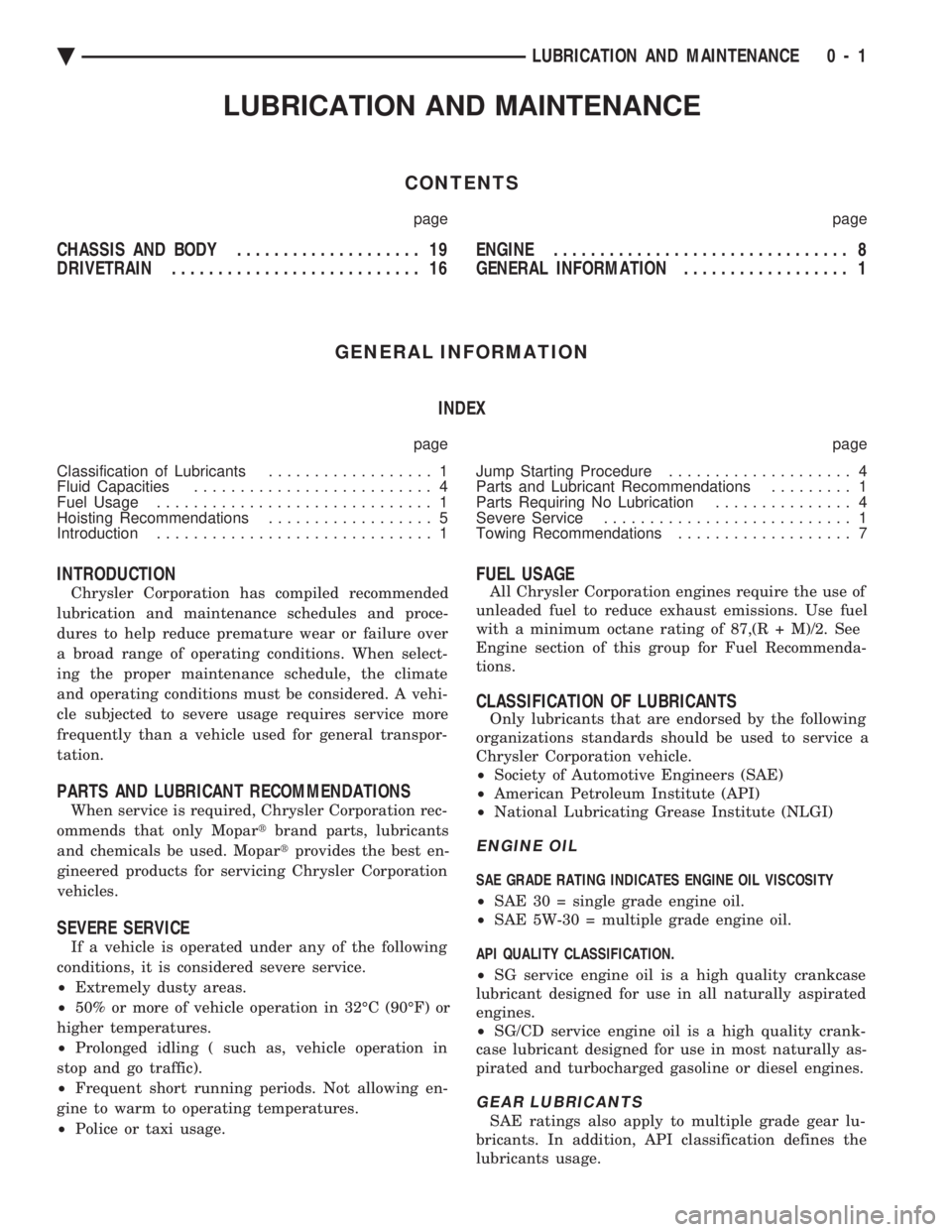 CHEVROLET PLYMOUTH ACCLAIM 1993 Owners Guide LUBRICATION AND MAINTENANCE
CONTENTS
page page
CHASSIS AND BODY .................... 19
DRIVETRAIN ........................... 16 ENGINE
................................ 8
GENERAL INFORMATION .. CHEVROLET PLYMOUTH ACCLAIM 1993 Owners Guide LUBRICATION AND MAINTENANCE
CONTENTS
page page
CHASSIS AND BODY .................... 19
DRIVETRAIN ........................... 16 ENGINE
................................ 8
GENERAL INFORMATION ..