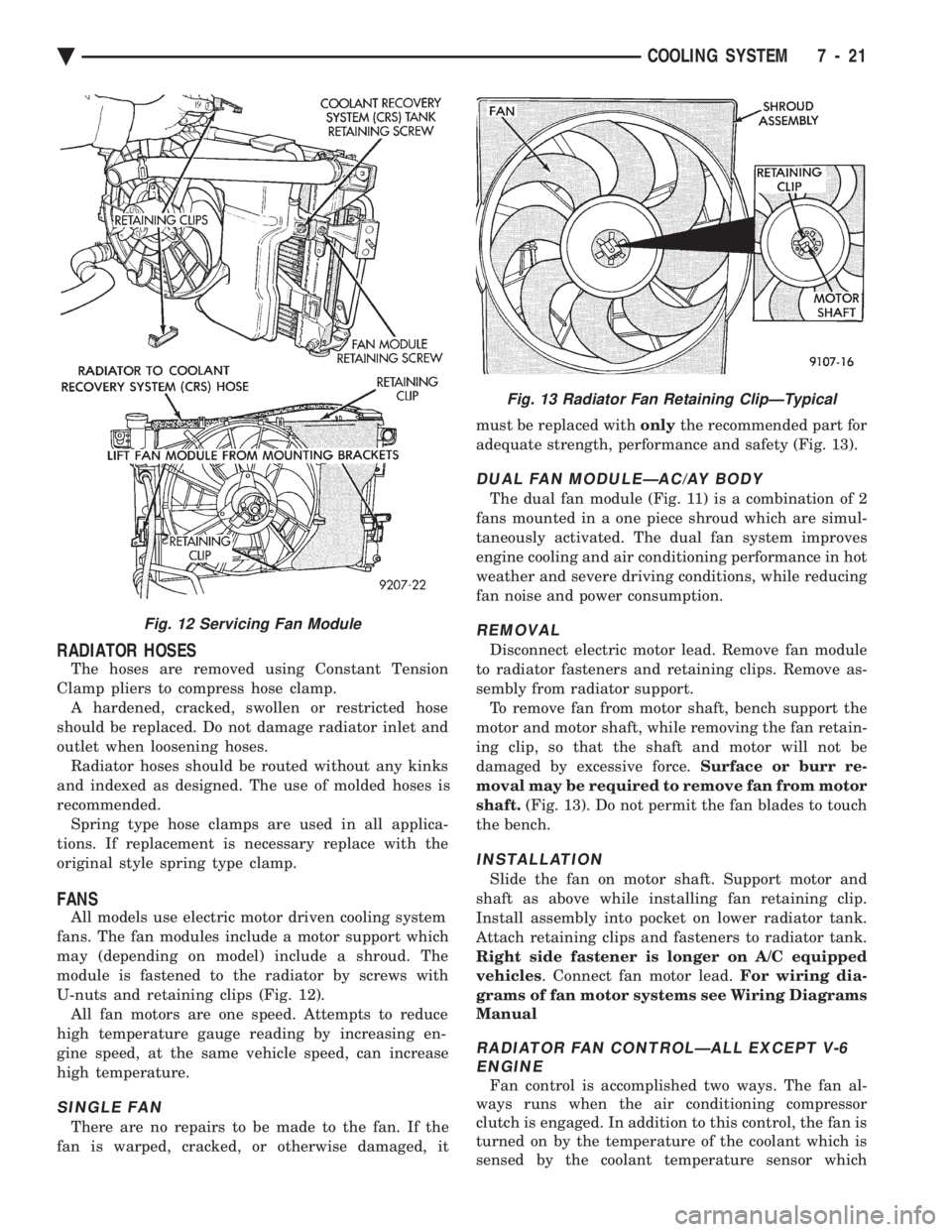 CHEVROLET PLYMOUTH ACCLAIM 1993 Service Manual RADIATOR HOSES
The hoses are removed using Constant Tension
Clamp pliers to compress hose clamp. A hardened, cracked, swollen or restricted hose
should be replaced. Do not damage radiator inlet and
o CHEVROLET PLYMOUTH ACCLAIM 1993 Service Manual RADIATOR HOSES
The hoses are removed using Constant Tension
Clamp pliers to compress hose clamp. A hardened, cracked, swollen or restricted hose
should be replaced. Do not damage radiator inlet and
o