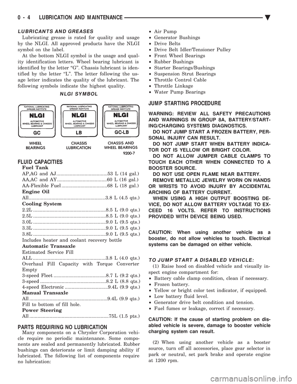 CHEVROLET PLYMOUTH ACCLAIM 1993 Service Manual LUBRICANTS AND GREASES
Lubricating grease is rated for quality and usage
by the NLGI. All approved products have the NLGI
symbol on the label. At the bottom NLGI symbol is the usage and qual-
ity ide CHEVROLET PLYMOUTH ACCLAIM 1993 Service Manual LUBRICANTS AND GREASES
Lubricating grease is rated for quality and usage
by the NLGI. All approved products have the NLGI
symbol on the label. At the bottom NLGI symbol is the usage and qual-
ity ide