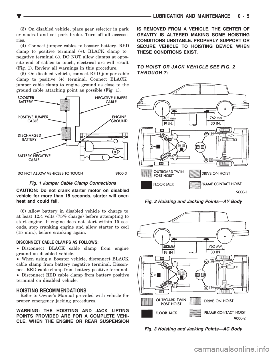 CHEVROLET PLYMOUTH ACCLAIM 1993 Workshop Manual (3) On disabled vehicle, place gear selector in park
or neutral and set park brake. Turn off all accesso-
ries. (4) Connect jumper cables to booster battery. RED
clamp to positive terminal (+). BLACK CHEVROLET PLYMOUTH ACCLAIM 1993 Workshop Manual (3) On disabled vehicle, place gear selector in park
or neutral and set park brake. Turn off all accesso-
ries. (4) Connect jumper cables to booster battery. RED
clamp to positive terminal (+). BLACK