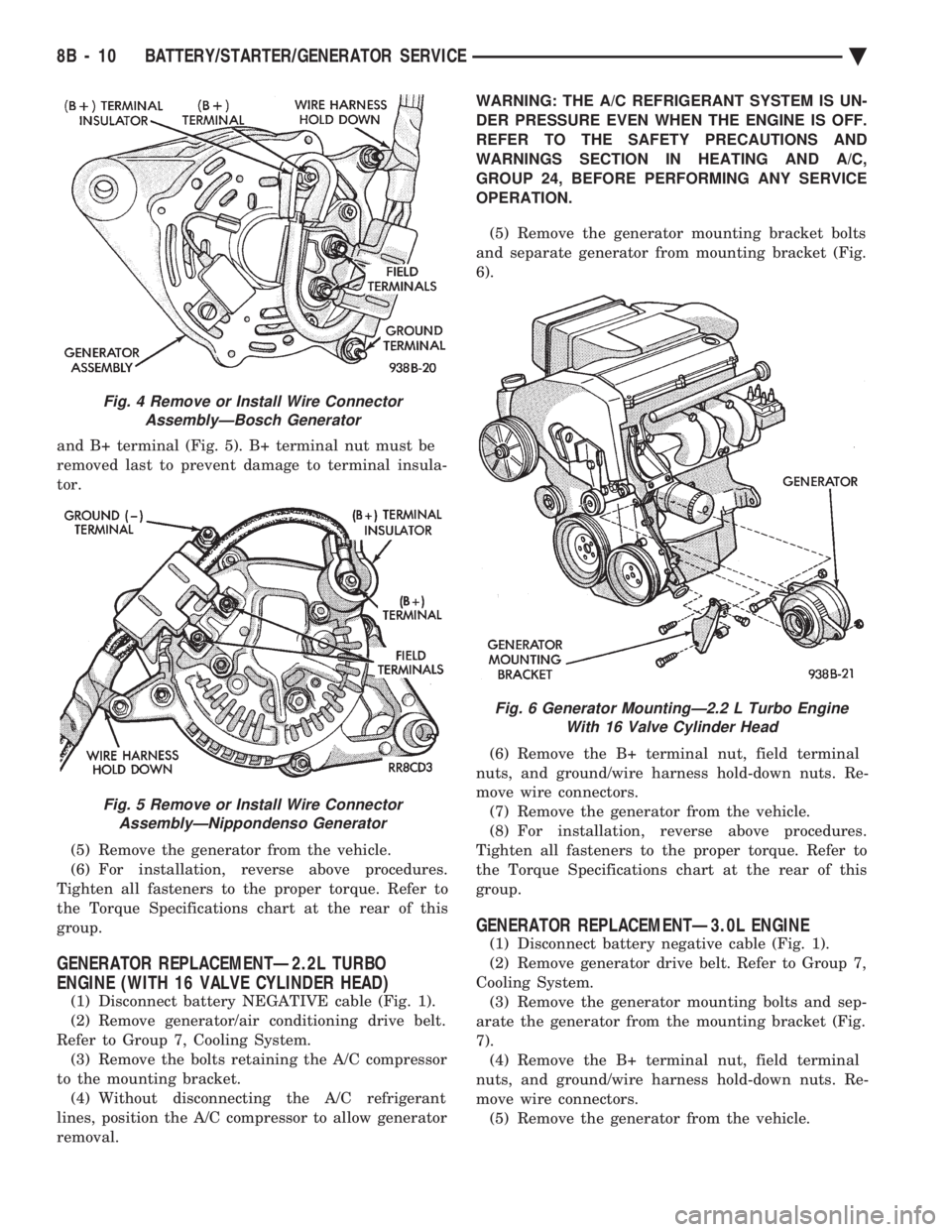 CHEVROLET PLYMOUTH ACCLAIM 1993 Service Manual and B+ terminal (Fig. 5). B+ terminal nut must be
removed last to prevent damage to terminal insula-
tor. (5) Remove the generator from the vehicle.
(6) For installation, reverse above procedures.
T CHEVROLET PLYMOUTH ACCLAIM 1993 Service Manual and B+ terminal (Fig. 5). B+ terminal nut must be
removed last to prevent damage to terminal insula-
tor. (5) Remove the generator from the vehicle.
(6) For installation, reverse above procedures.
T
