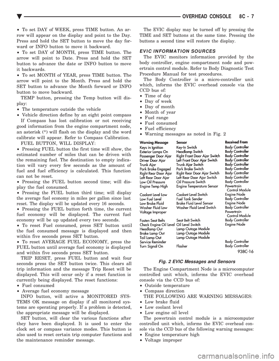 CHEVROLET PLYMOUTH ACCLAIM 1993  Service Manual ² To set DAY of WEEK, press TIME button. An ar- 
row will appear on the display and point to the Day.
Press and hold the SET button to move the day for-
ward or INFO button to move it backward.
²  T