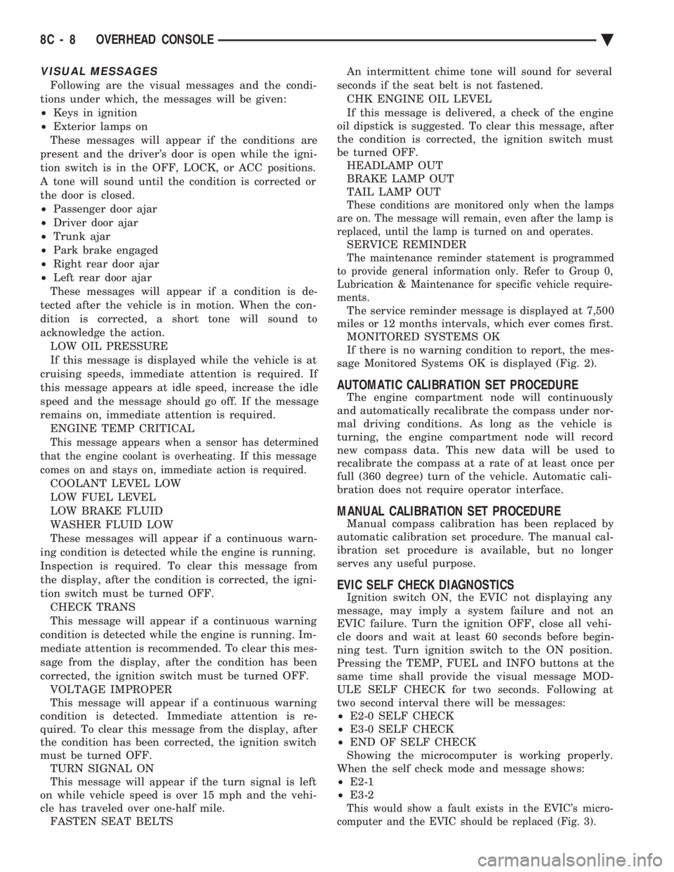 CHEVROLET PLYMOUTH ACCLAIM 1993 Service Manual VISUAL MESSAGES
Following are the visual messages and the condi-
tions under which, the messages will be given:
² Keys in ignition
² Exterior lamps on
These messages will appear if the conditio CHEVROLET PLYMOUTH ACCLAIM 1993 Service Manual VISUAL MESSAGES
Following are the visual messages and the condi-
tions under which, the messages will be given:
² Keys in ignition
² Exterior lamps on
These messages will appear if the conditio