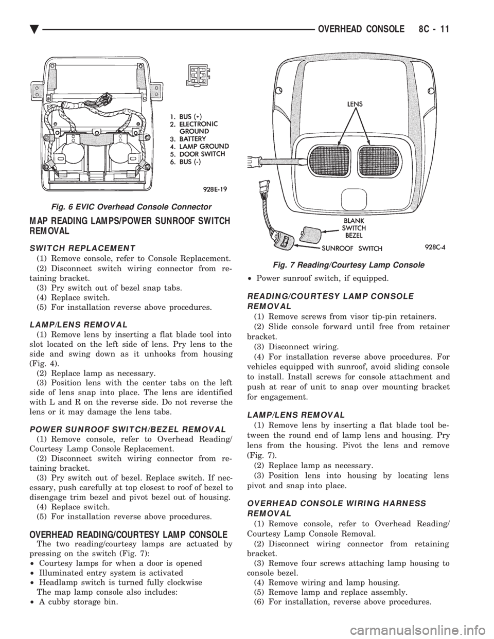 CHEVROLET PLYMOUTH ACCLAIM 1993 Service Manual MAP READING LAMPS/POWER SUNROOF SWITCH
REMOVAL
SWITCH REPLACEMENT
(1) Remove console, refer to Console Replacement.
(2) Disconnect switch wiring connector from re-
taining bracket. (3) Pry switch o CHEVROLET PLYMOUTH ACCLAIM 1993 Service Manual MAP READING LAMPS/POWER SUNROOF SWITCH
REMOVAL
SWITCH REPLACEMENT
(1) Remove console, refer to Console Replacement.
(2) Disconnect switch wiring connector from re-
taining bracket. (3) Pry switch o