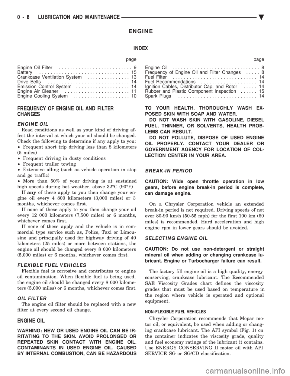 CHEVROLET PLYMOUTH ACCLAIM 1993  Service Manual ENGINE INDEX
page page 
Engine Oil Filter  .......................... 9 
Battery  ................................ 15 
Crankcase Ventilation System  ............... 13 
Drive Belts  ..................