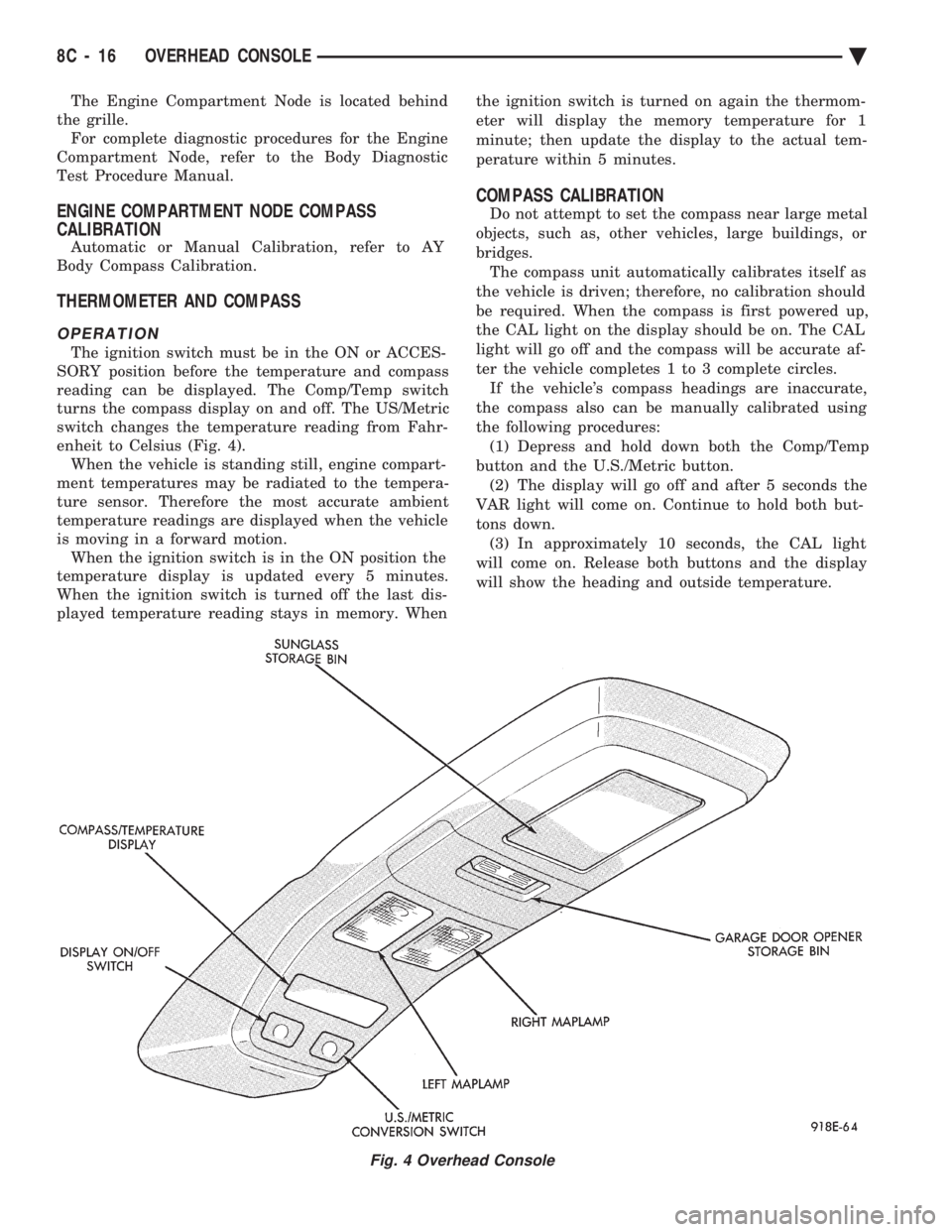 CHEVROLET PLYMOUTH ACCLAIM 1993 Service Manual The Engine Compartment Node is located behind
the grille. For complete diagnostic procedures for the Engine
Compartment Node, refer to the Body Diagnostic
Test Procedure Manual.
ENGINE COMPARTMENT NO CHEVROLET PLYMOUTH ACCLAIM 1993 Service Manual The Engine Compartment Node is located behind
the grille. For complete diagnostic procedures for the Engine
Compartment Node, refer to the Body Diagnostic
Test Procedure Manual.
ENGINE COMPARTMENT NO