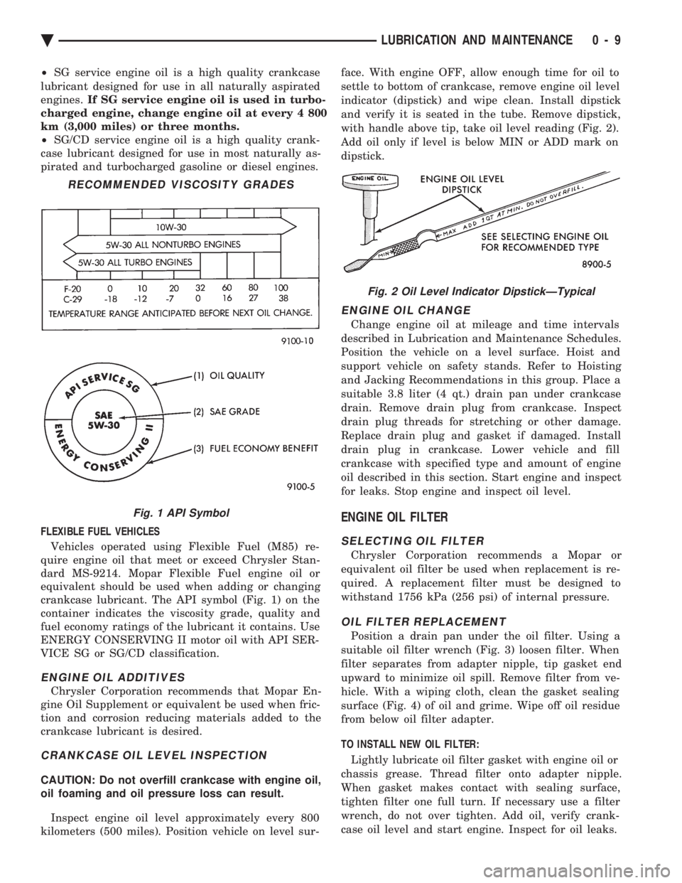 CHEVROLET PLYMOUTH ACCLAIM 1993 Workshop Manual ² SG service engine oil is a high quality crankcase
lubricant designed for use in all naturally aspirated
engines. If SG service engine oil is used in turbo-
charged engine, change engine oil at CHEVROLET PLYMOUTH ACCLAIM 1993 Workshop Manual ² SG service engine oil is a high quality crankcase
lubricant designed for use in all naturally aspirated
engines. If SG service engine oil is used in turbo-
charged engine, change engine oil at