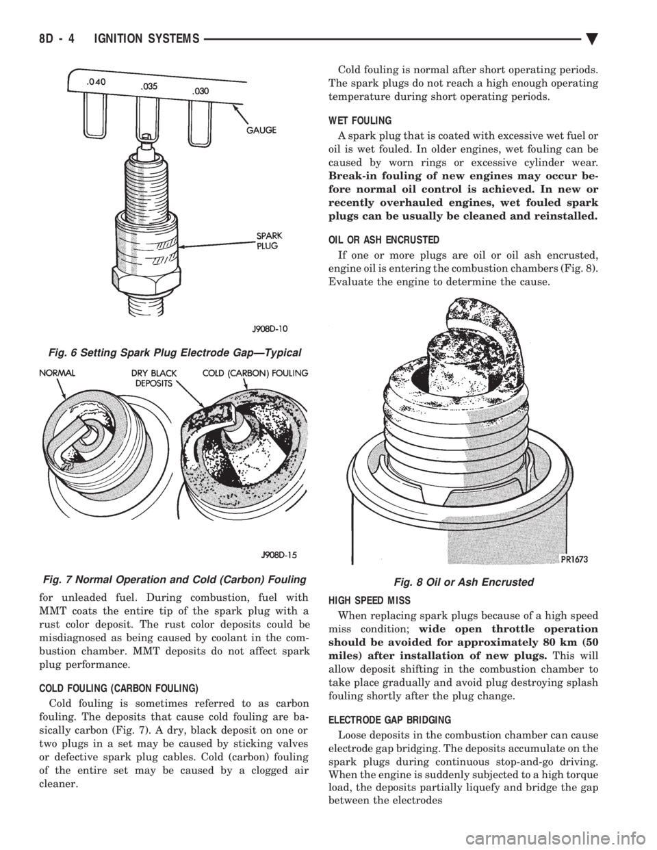 CHEVROLET PLYMOUTH ACCLAIM 1993 Service Manual for unleaded fuel. During combustion, fuel with
MMT coats the entire tip of the spark plug with a
rust color deposit. The rust color deposits could be
misdiagnosed as being caused by coolant in the c CHEVROLET PLYMOUTH ACCLAIM 1993 Service Manual for unleaded fuel. During combustion, fuel with
MMT coats the entire tip of the spark plug with a
rust color deposit. The rust color deposits could be
misdiagnosed as being caused by coolant in the c