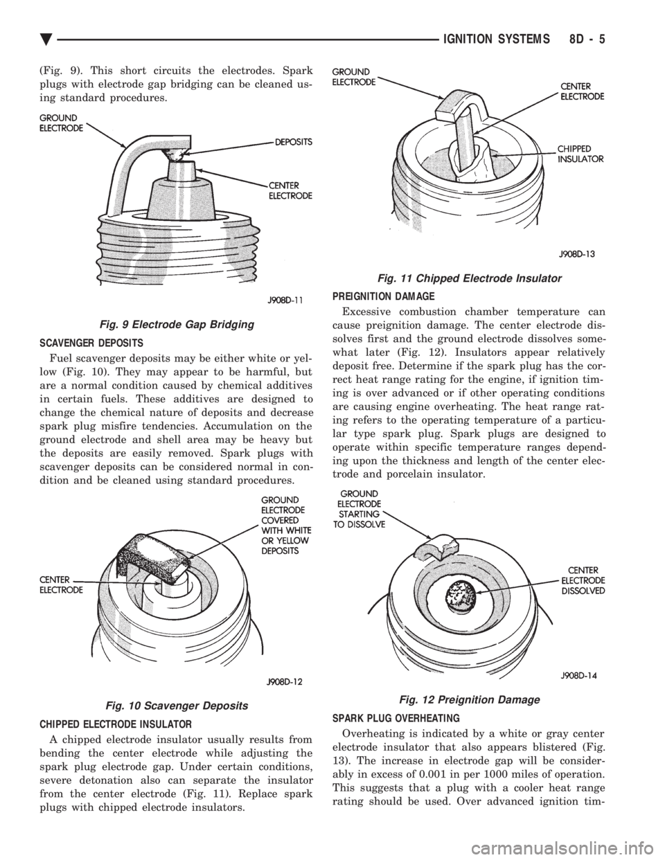 CHEVROLET PLYMOUTH ACCLAIM 1993 Service Manual (Fig. 9). This short circuits the electrodes. Spark
plugs with electrode gap bridging can be cleaned us-
ing standard procedures.
SCAVENGER DEPOSITS Fuel scavenger deposits may be either white or y CHEVROLET PLYMOUTH ACCLAIM 1993 Service Manual (Fig. 9). This short circuits the electrodes. Spark
plugs with electrode gap bridging can be cleaned us-
ing standard procedures.
SCAVENGER DEPOSITS Fuel scavenger deposits may be either white or y