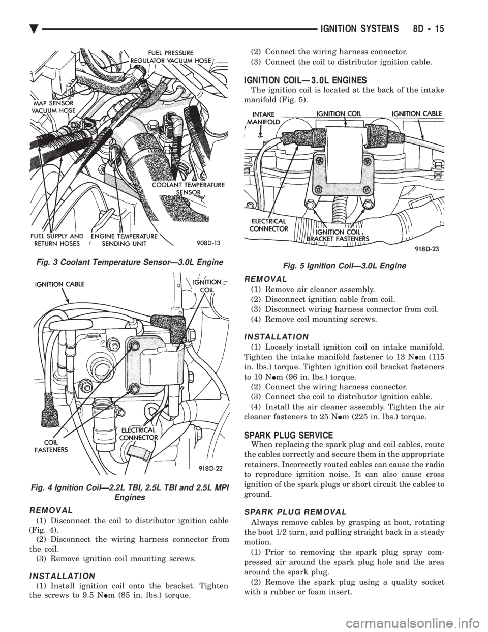 CHEVROLET PLYMOUTH ACCLAIM 1993 Service Manual REMOVAL
(1) Disconnect the coil to distributor ignition cable
(Fig. 4). (2) Disconnect the wiring harness connector from
the coil. (3) Remove ignition coil mounting screws.
INSTALLATION
(1) Install i CHEVROLET PLYMOUTH ACCLAIM 1993 Service Manual REMOVAL
(1) Disconnect the coil to distributor ignition cable
(Fig. 4). (2) Disconnect the wiring harness connector from
the coil. (3) Remove ignition coil mounting screws.
INSTALLATION
(1) Install i