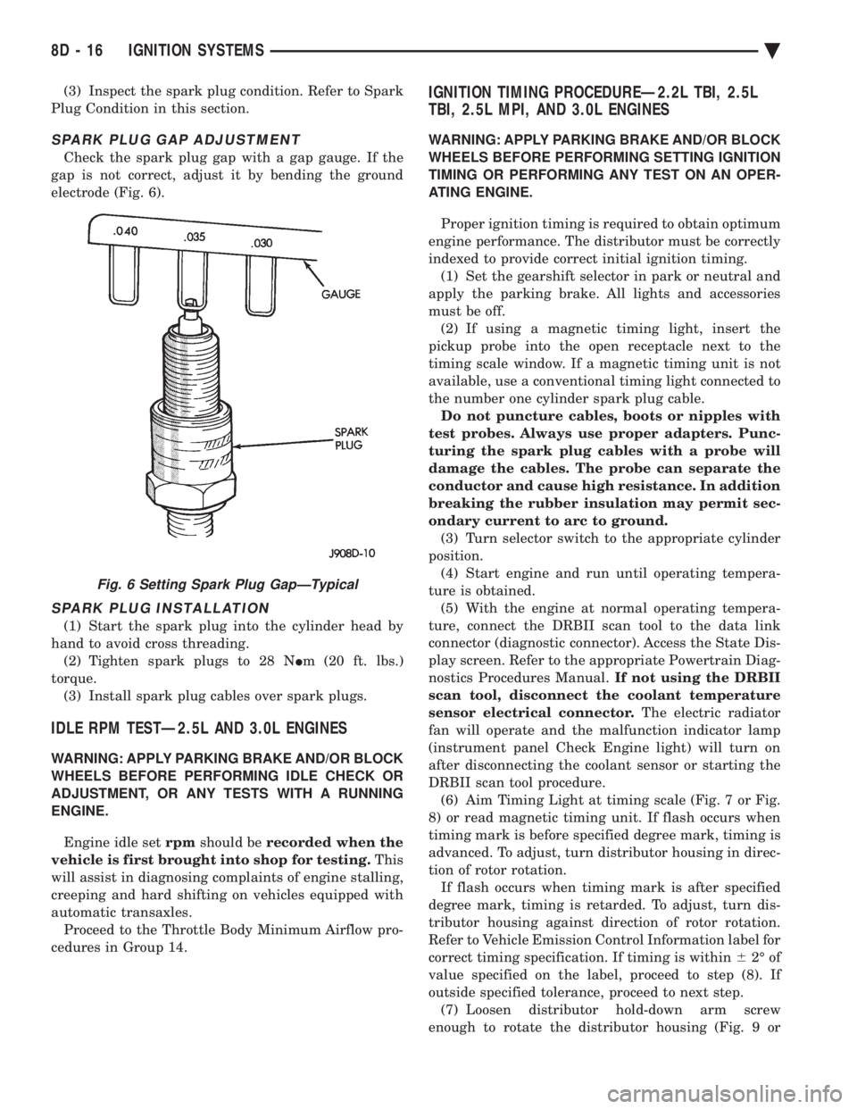 CHEVROLET PLYMOUTH ACCLAIM 1993 Service Manual (3) Inspect the spark plug condition. Refer to Spark
Plug Condition in this section.
SPARK PLUG GAP ADJUSTMENT
Check the spark plug gap with a gap gauge. If the
gap is not correct, adjust it by bendi CHEVROLET PLYMOUTH ACCLAIM 1993 Service Manual (3) Inspect the spark plug condition. Refer to Spark
Plug Condition in this section.
SPARK PLUG GAP ADJUSTMENT
Check the spark plug gap with a gap gauge. If the
gap is not correct, adjust it by bendi