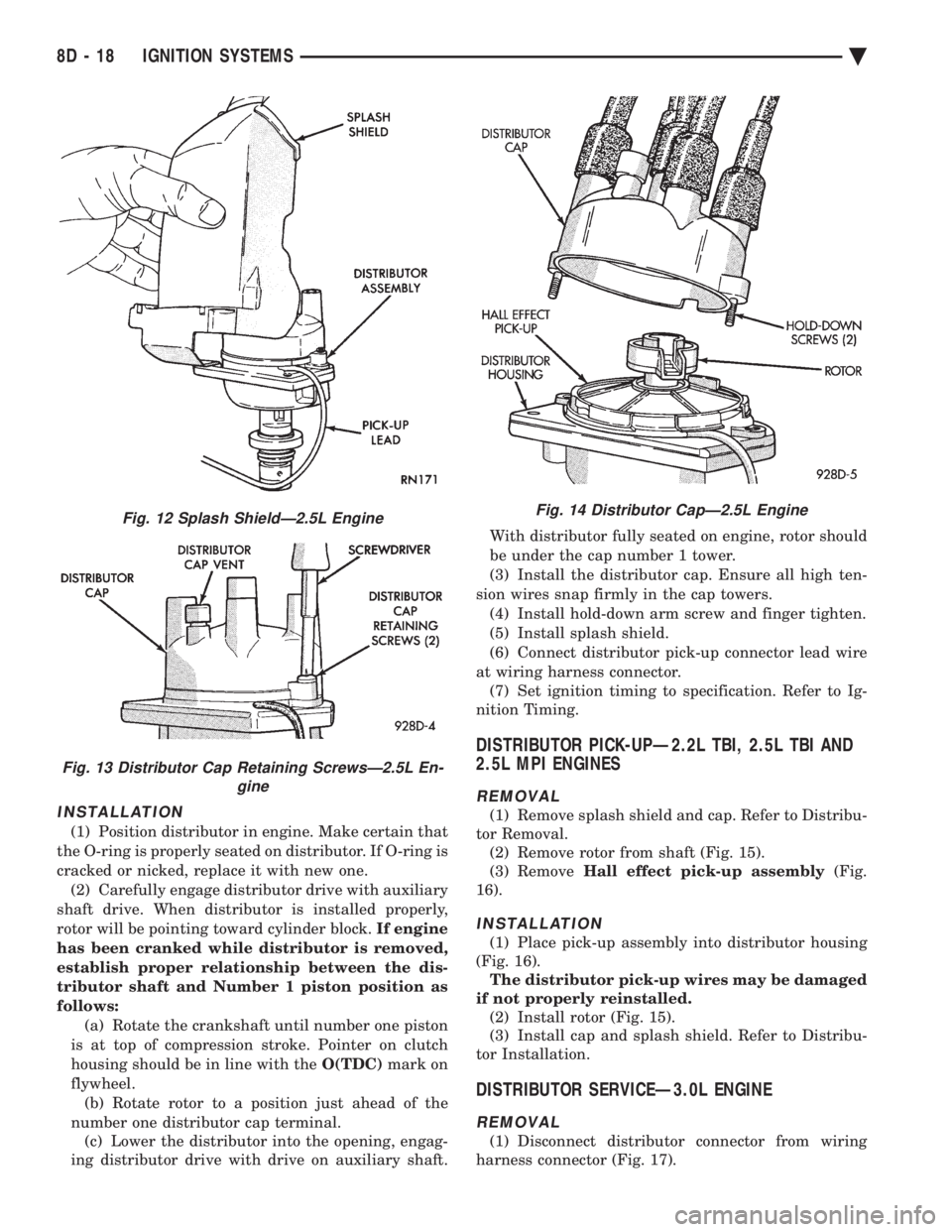 CHEVROLET PLYMOUTH ACCLAIM 1993 Service Manual INSTALLATION
(1) Position distributor in engine. Make certain that
the O-ring is properly seated on distributor. If O-ring is
cracked or nicked, replace it with new one. (2) Carefully engage distribu CHEVROLET PLYMOUTH ACCLAIM 1993 Service Manual INSTALLATION
(1) Position distributor in engine. Make certain that
the O-ring is properly seated on distributor. If O-ring is
cracked or nicked, replace it with new one. (2) Carefully engage distribu