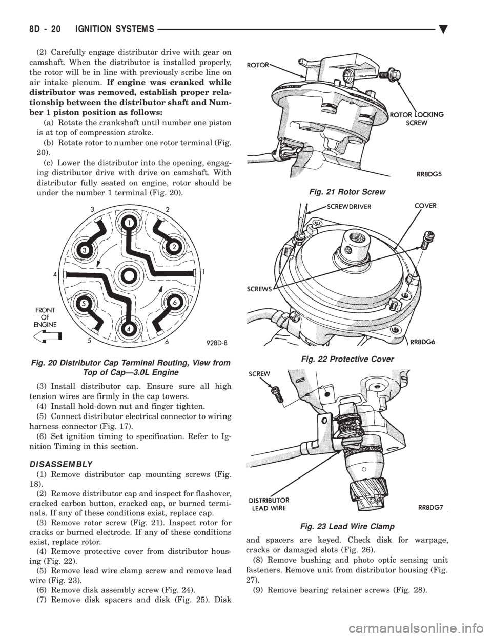 CHEVROLET PLYMOUTH ACCLAIM 1993 Service Manual (2) Carefully engage distributor drive with gear on
camshaft. When the distributor is installed properly,
the rotor will be in line with previously scribe line on
air intake plenum. If engine was cr CHEVROLET PLYMOUTH ACCLAIM 1993 Service Manual (2) Carefully engage distributor drive with gear on
camshaft. When the distributor is installed properly,
the rotor will be in line with previously scribe line on
air intake plenum. If engine was cr